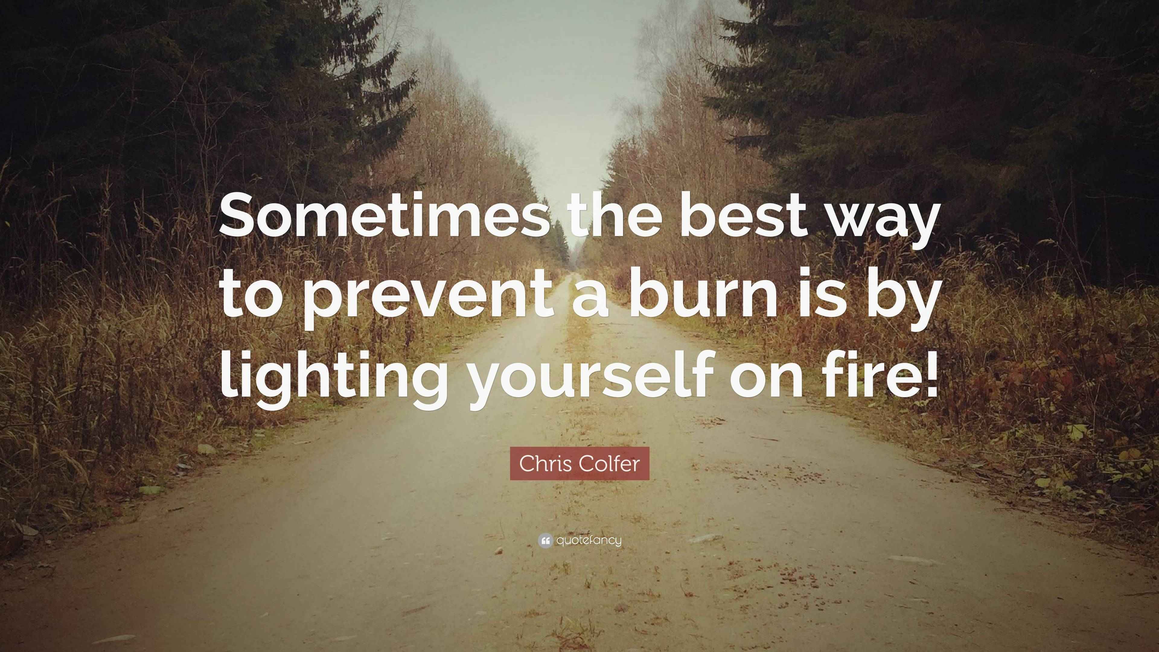 Chris Colfer Quote “Sometimes the best way to prevent a burn is by