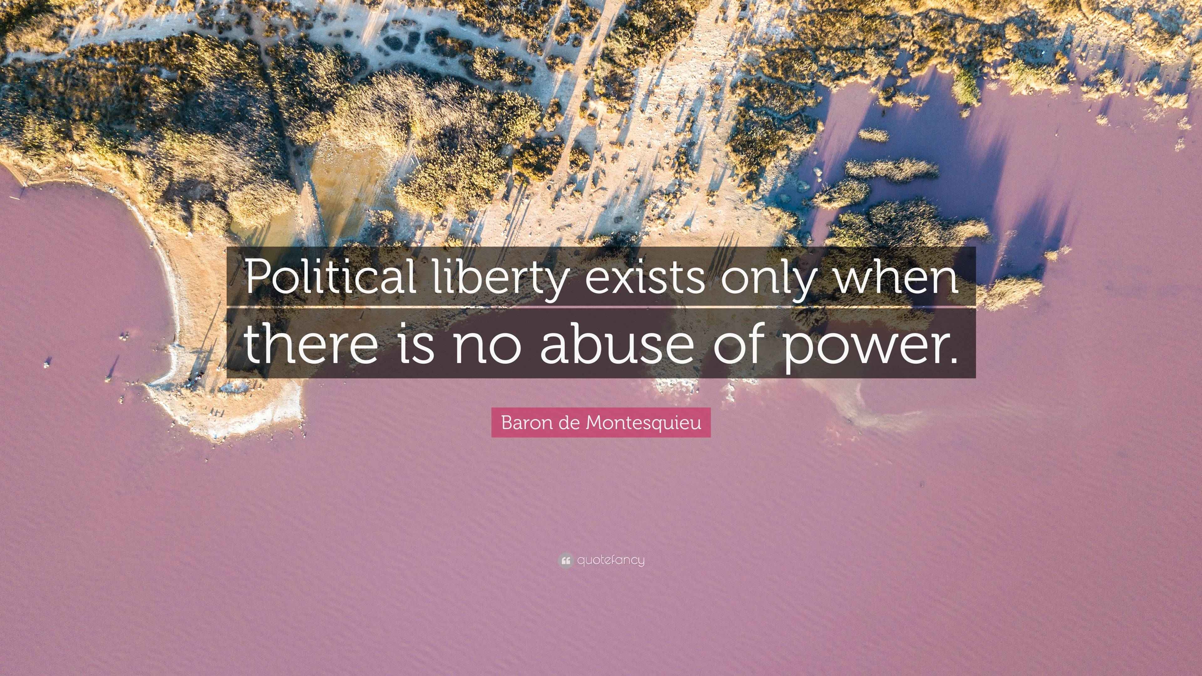 Baron de Montesquieu Quote: “Political liberty exists only when there ...