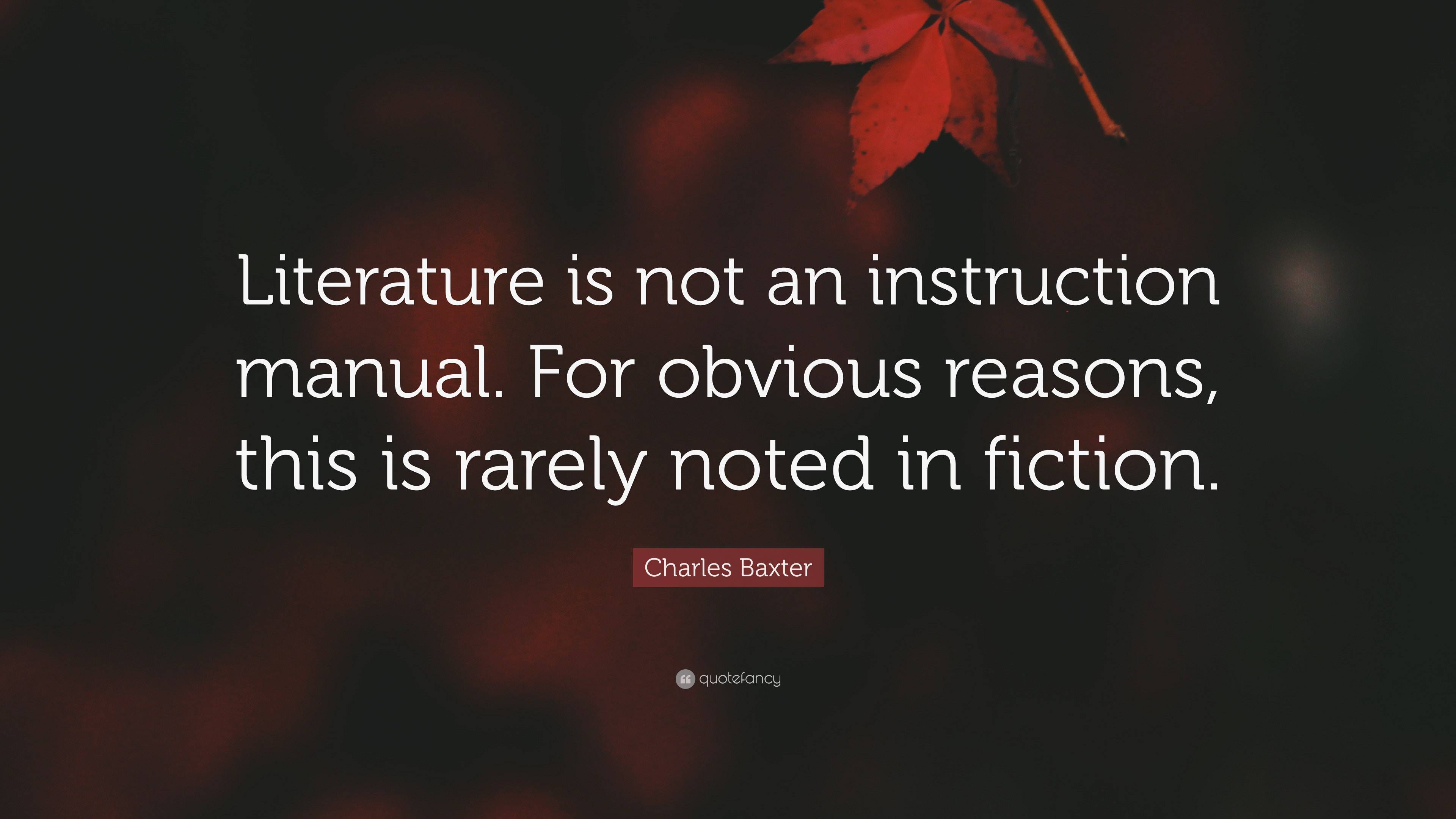 Charles Baxter Quote: “literature Is Not An Instruction Manual. For 