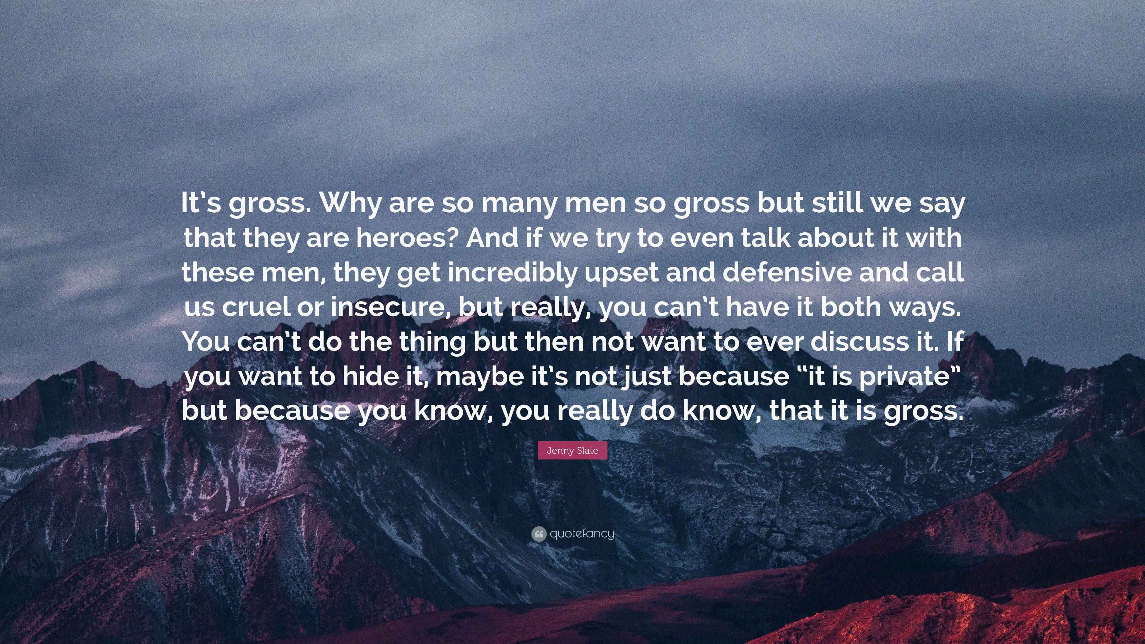 Jenny Slate Quote “It’s gross. Why are so many men so gross but still