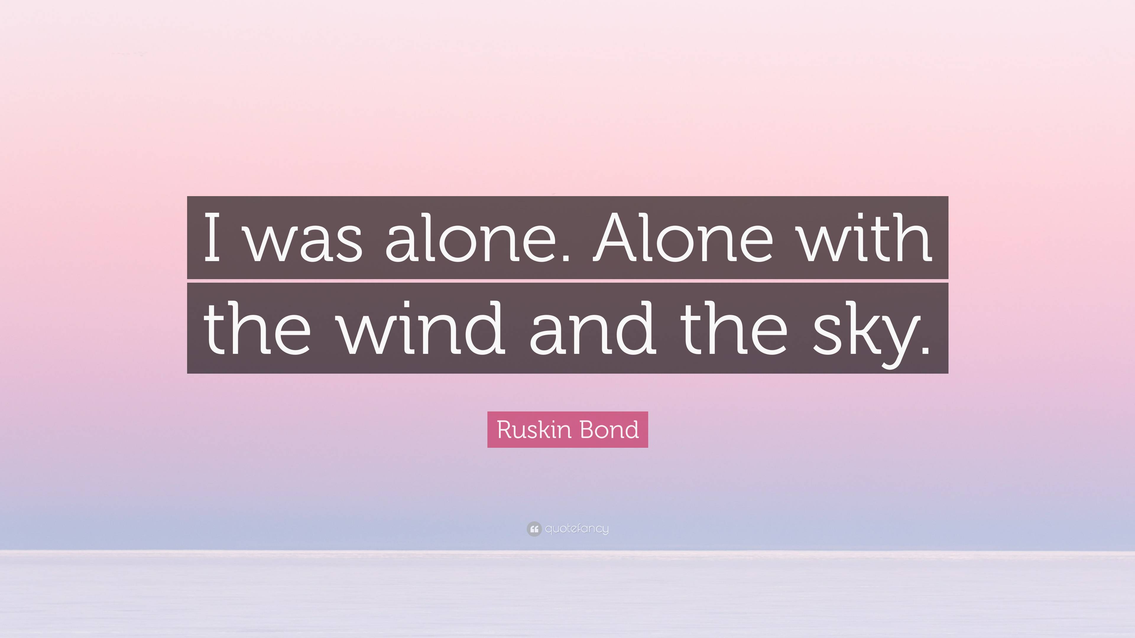 Ruskin Bond Quote: “i Was Alone. Alone With The Wind And The Sky.”