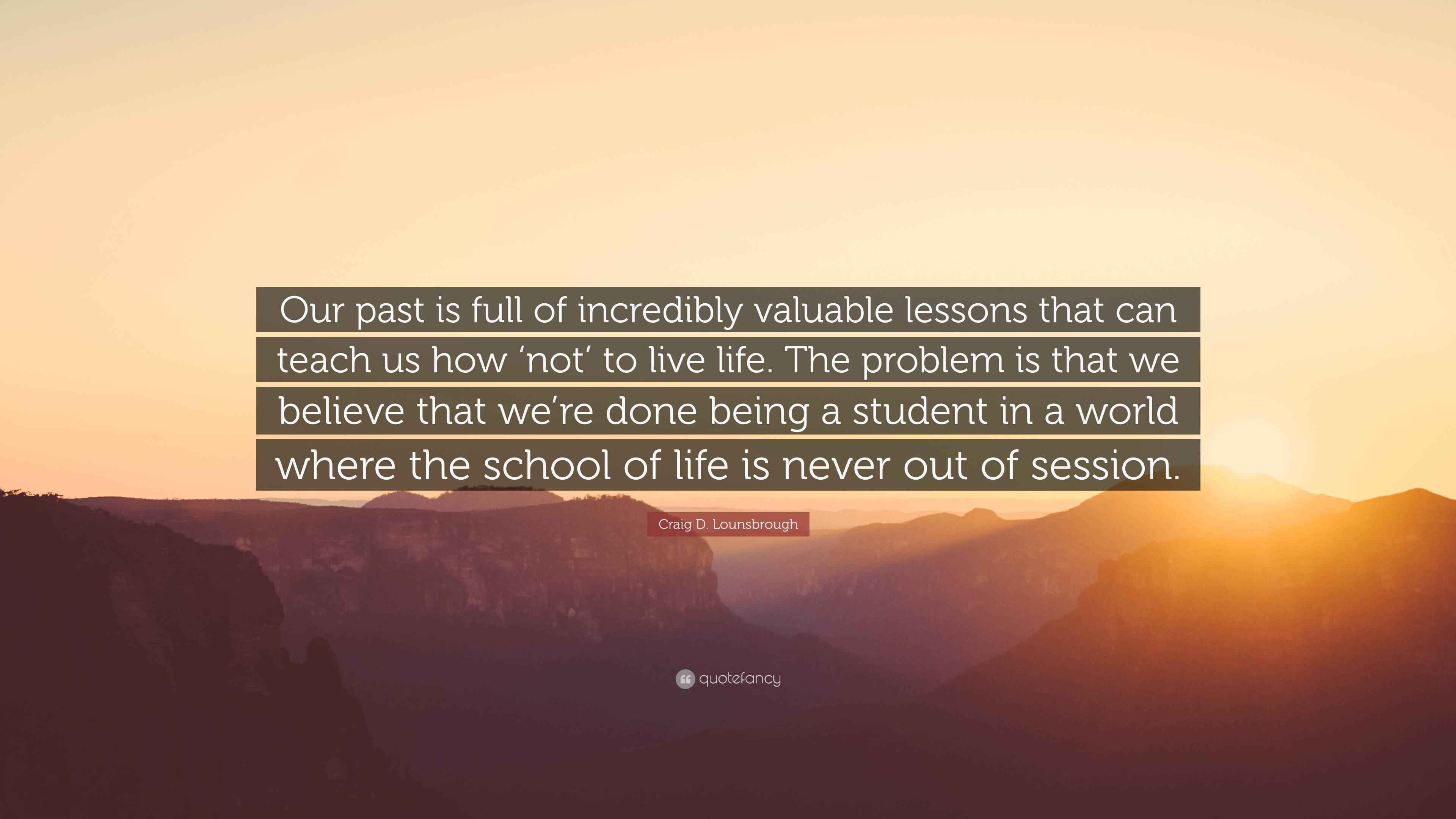 Valuable Lesson Craig D. Lounsbrough Quote: “Our past is full of incredibly valuable ...