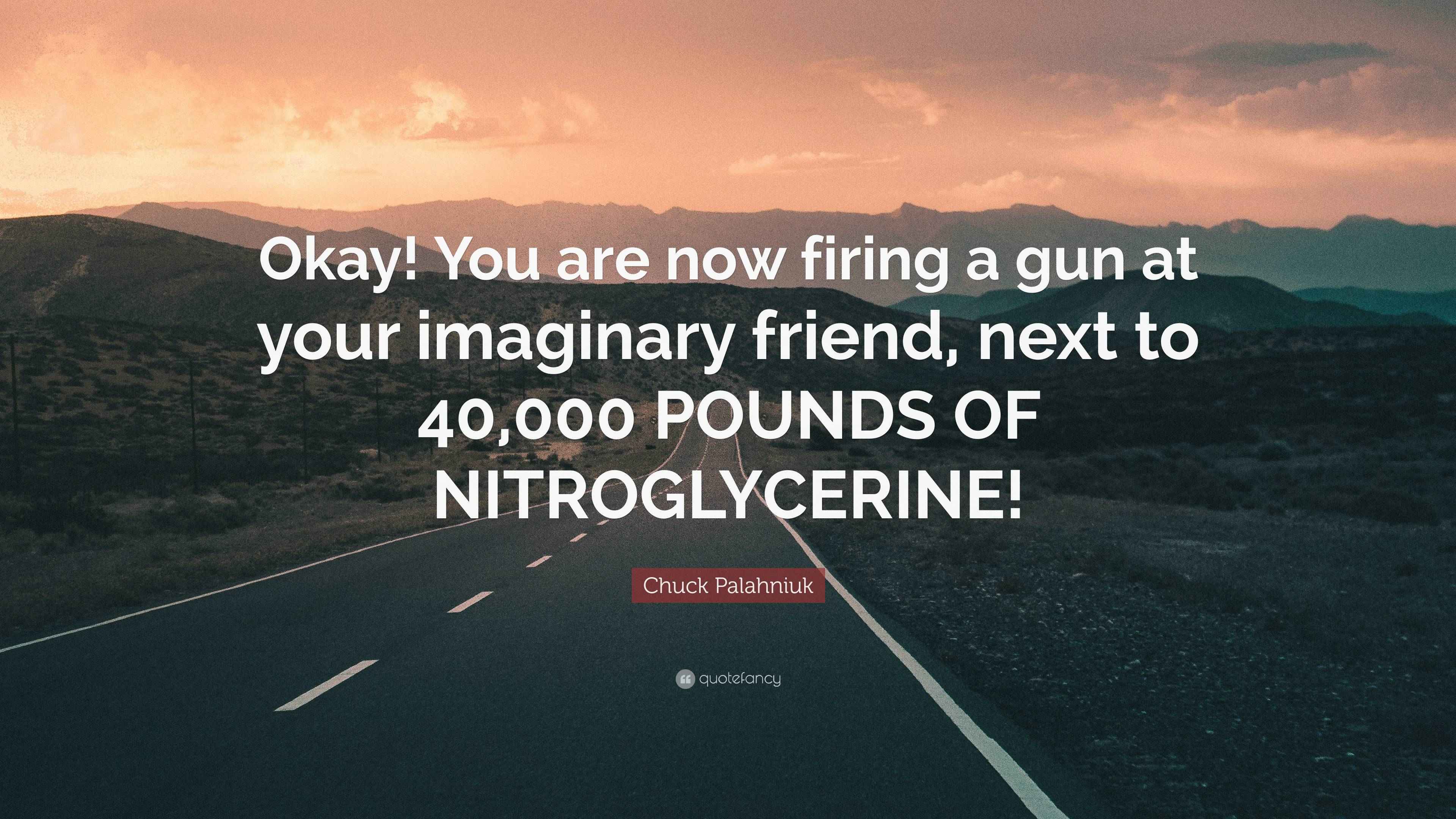 Chuck Palahniuk Quote “Okay! You are now firing a gun at your