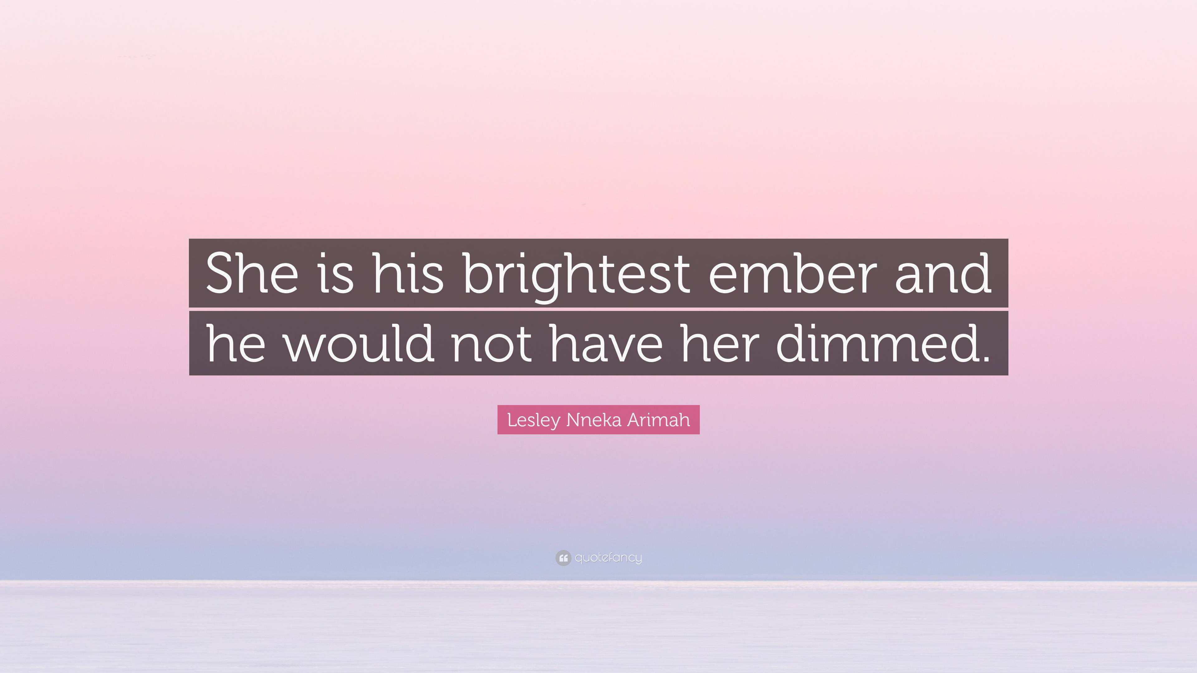 Lesley Nneka Arimah Quote: “She is his brightest ember and he would not ...