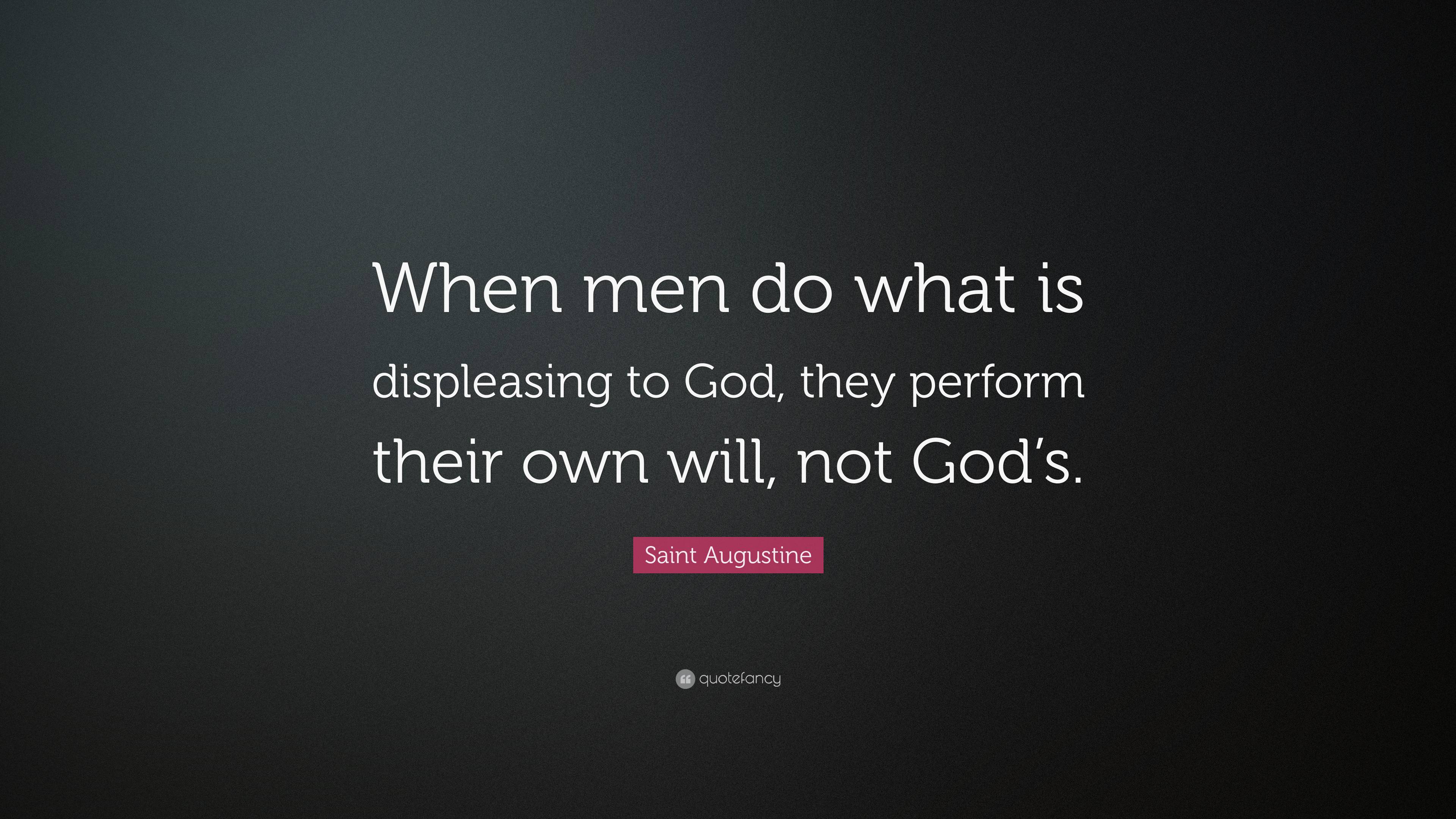 Saint Augustine Quote: “When men do what is displeasing to God, they ...