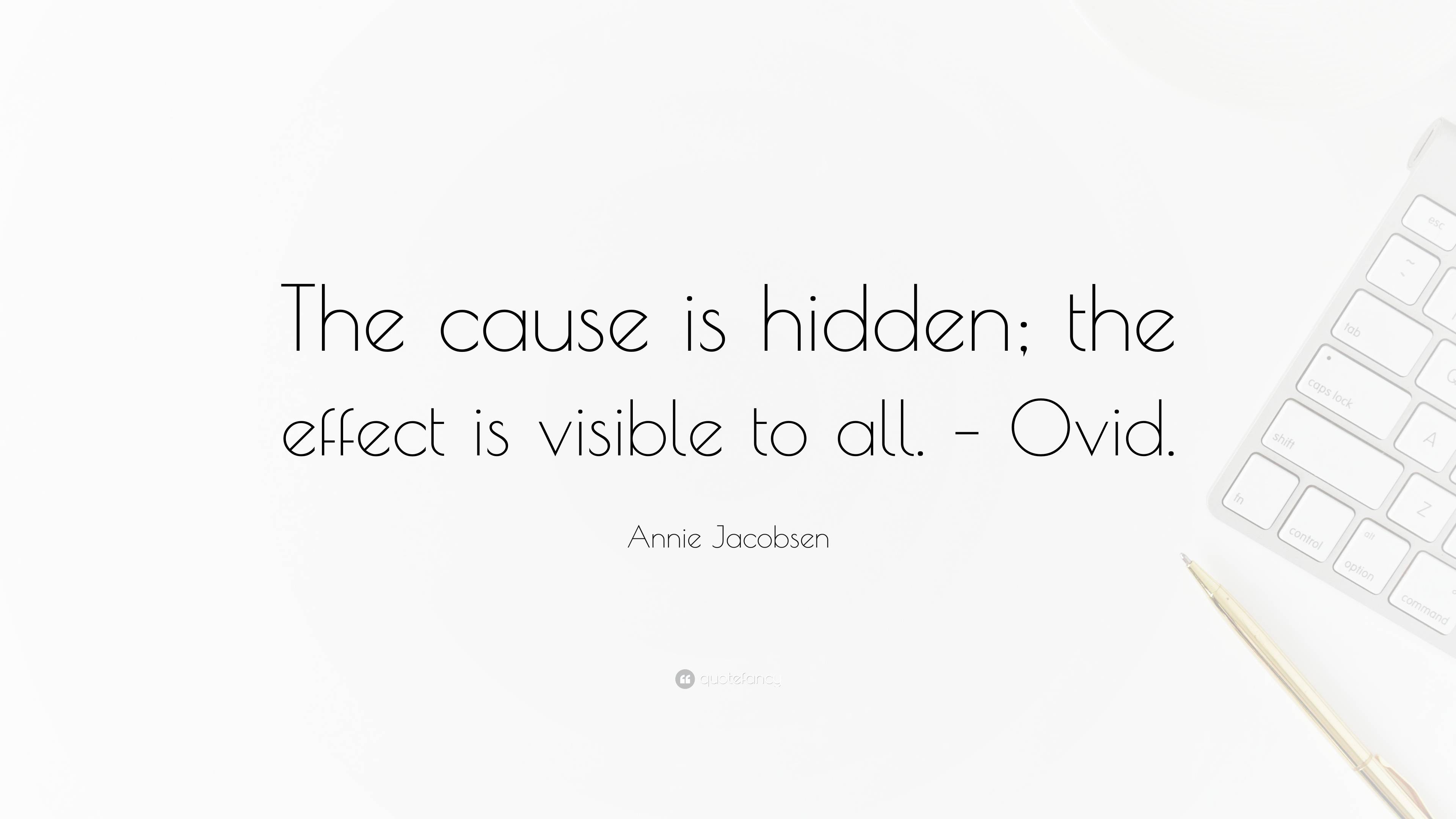 Annie Jacobsen Quote: “The Cause Is Hidden; The Effect Is Visible To ...