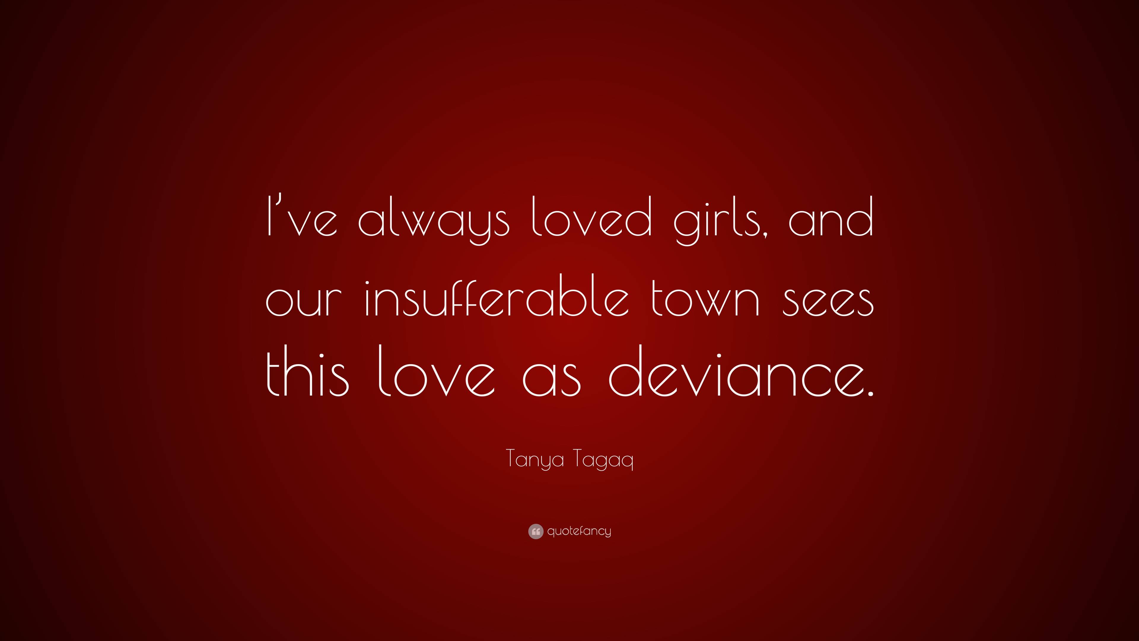 Tanya Tagaq Quote: “I’ve always loved girls, and our insufferable town ...