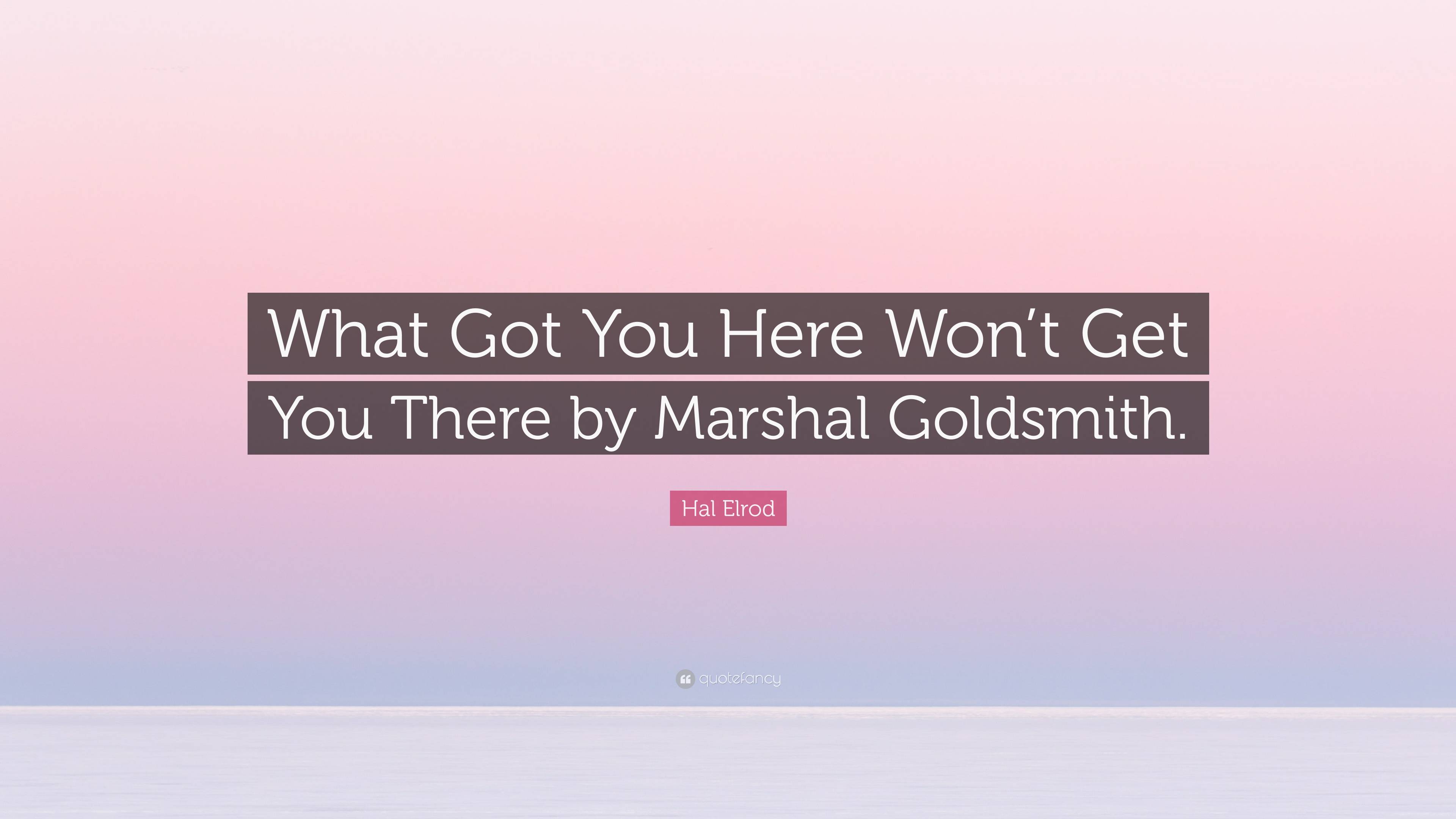 hal-elrod-quote-what-got-you-here-won-t-get-you-there-by-marshal