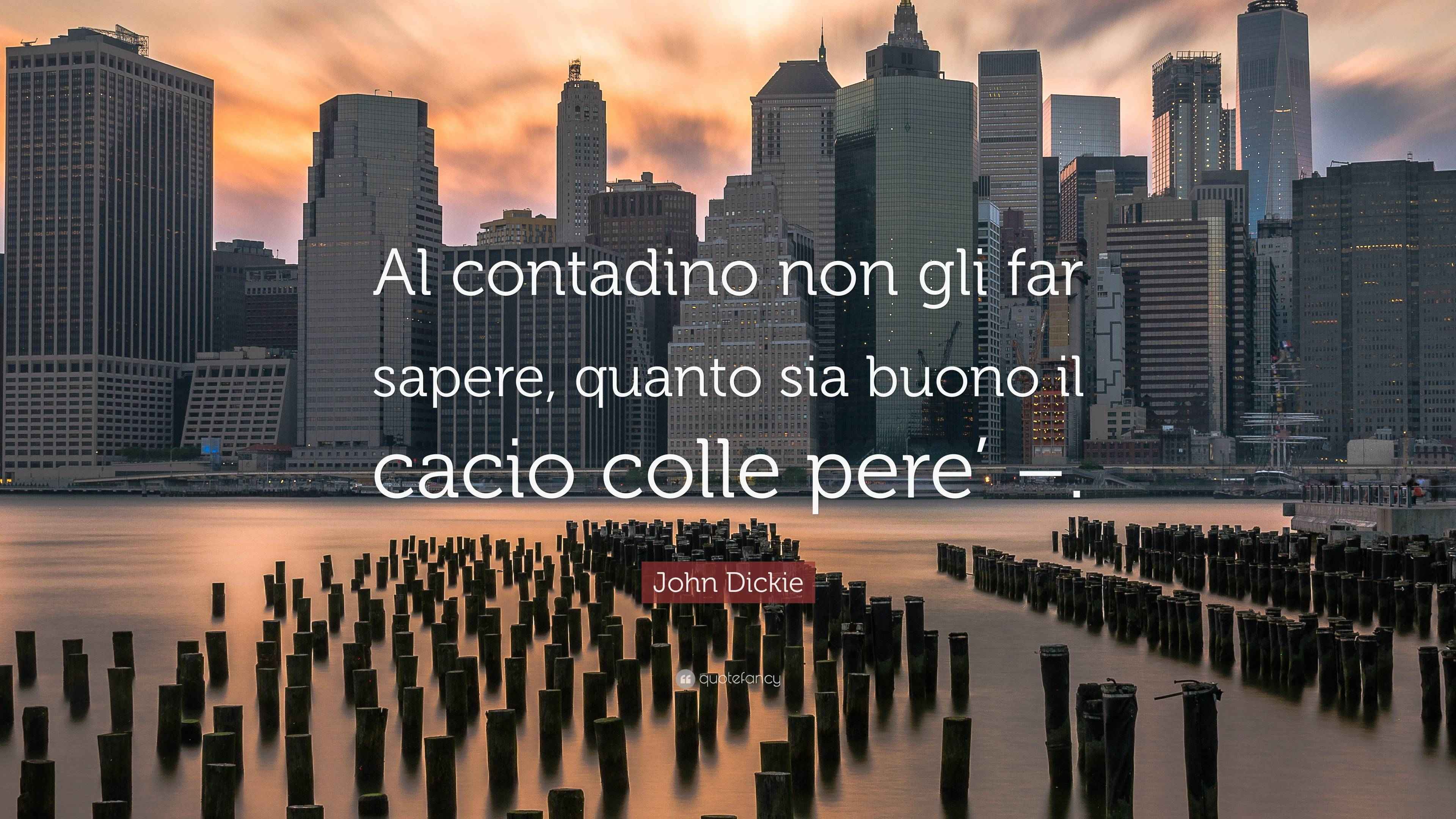 John Dickie Quote: “Al contadino non gli far sapere, quanto sia buono