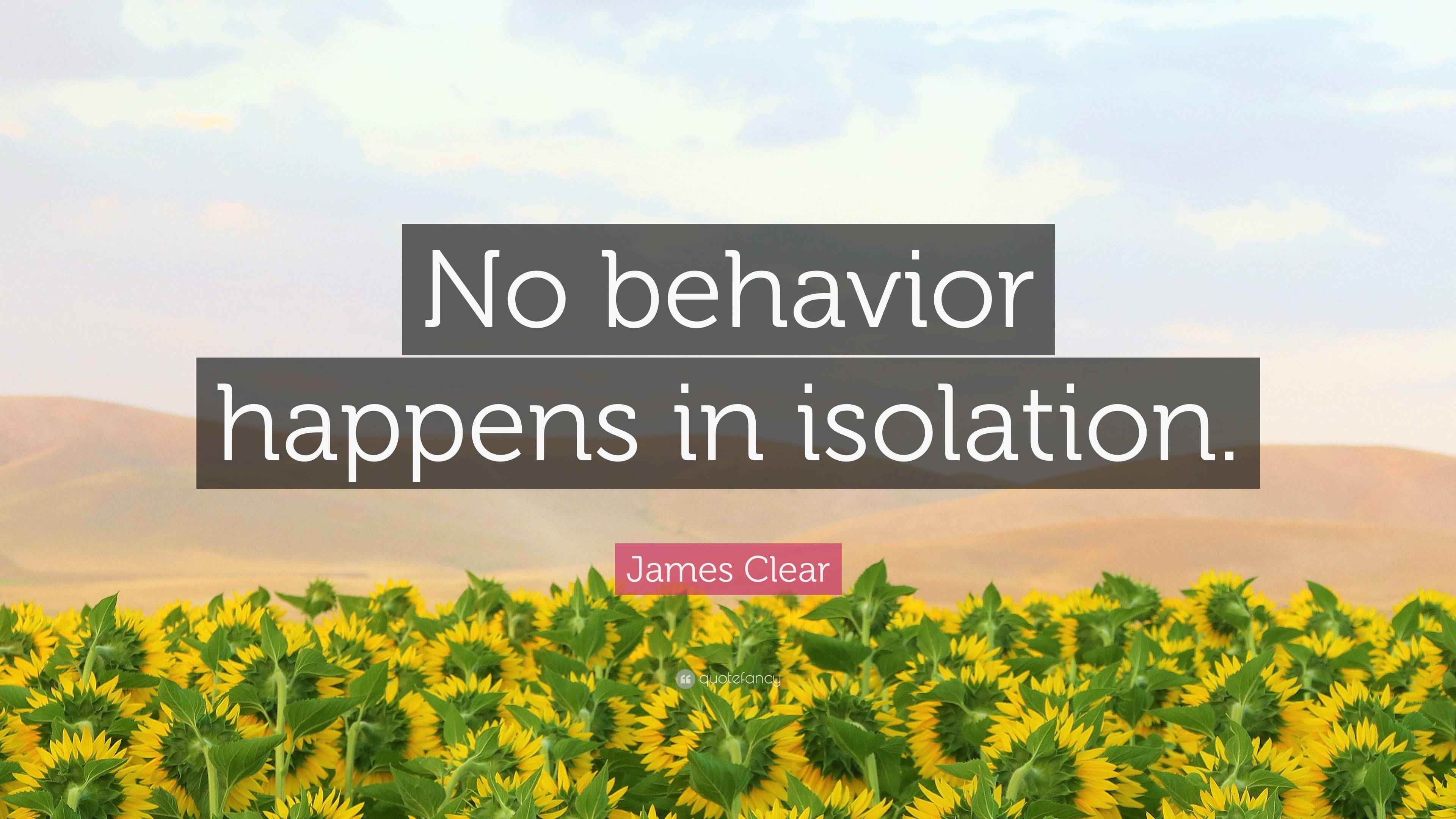 James Clear Quote “No behavior happens in isolation.”
