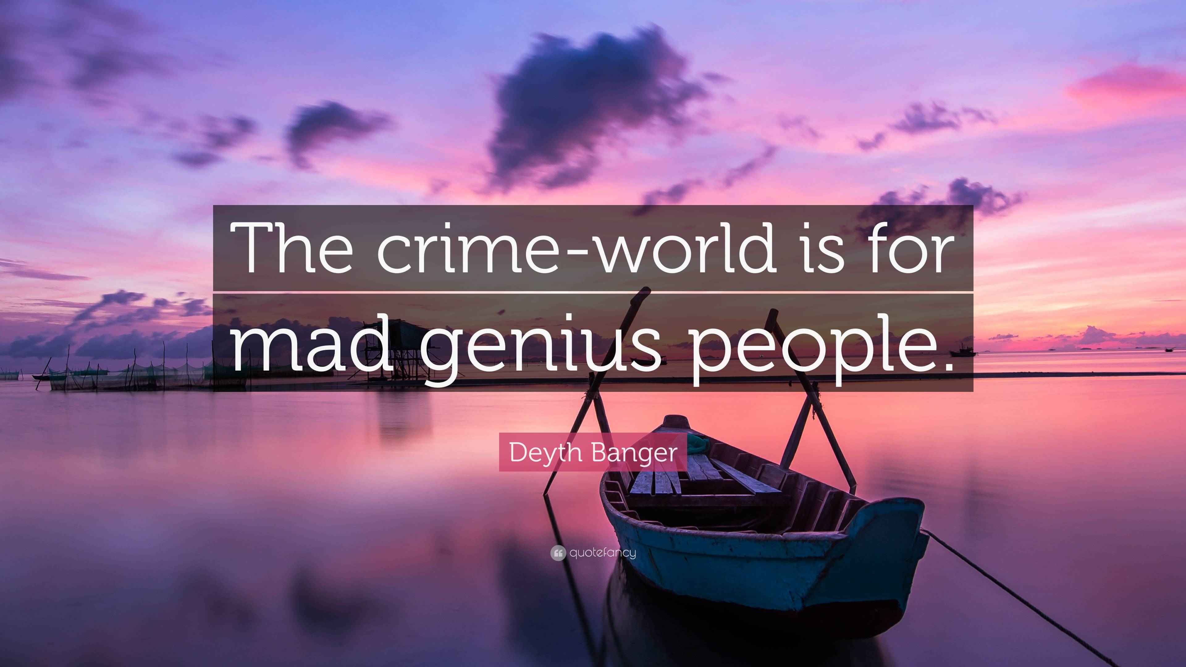 Deyth Banger Quote: “The crime-world is for mad genius people.”