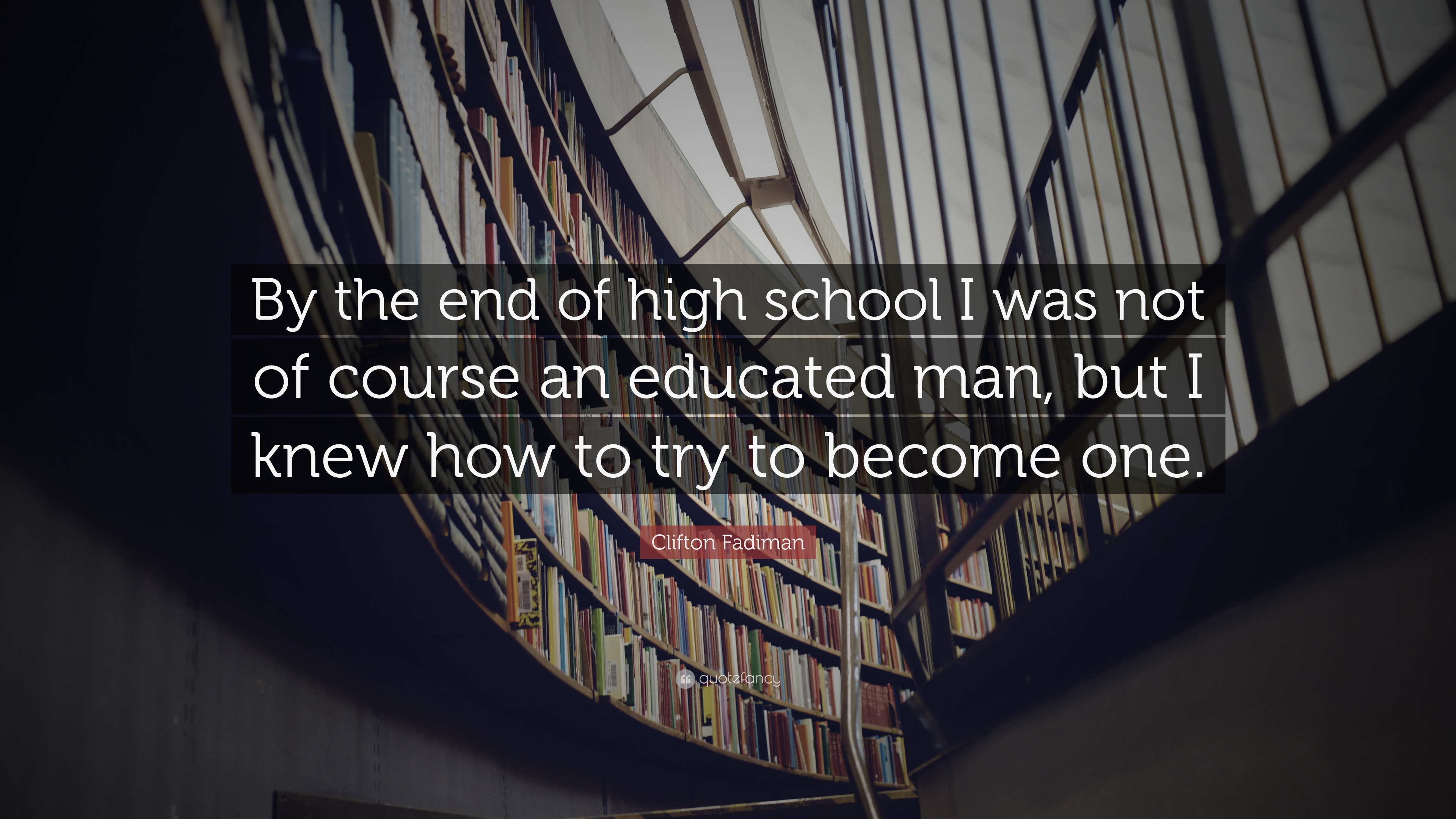 Clifton Fadiman Quote: “By the end of high school I was not of course ...