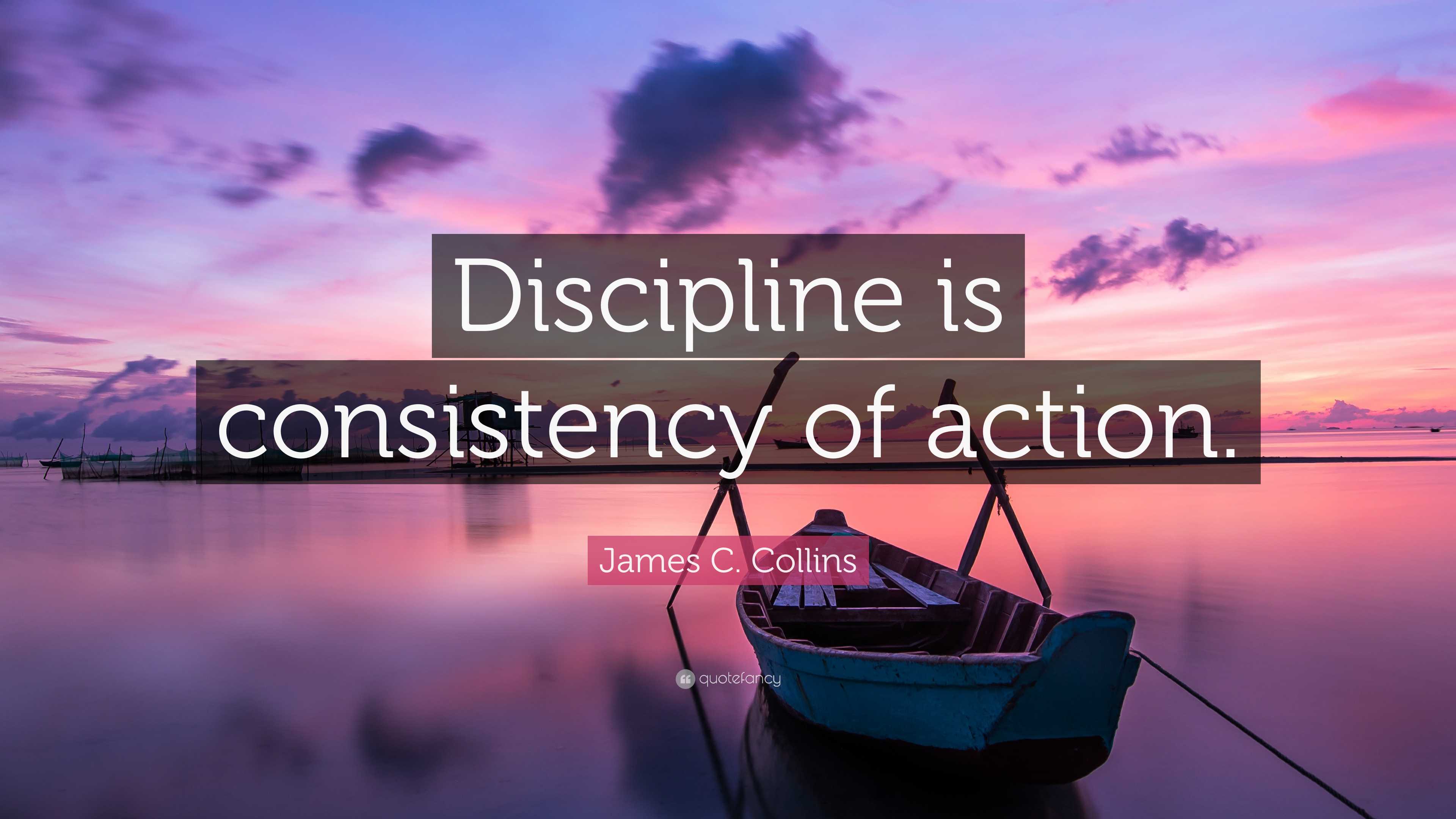 James C. Collins Quote: “Discipline Is Consistency Of Action.”