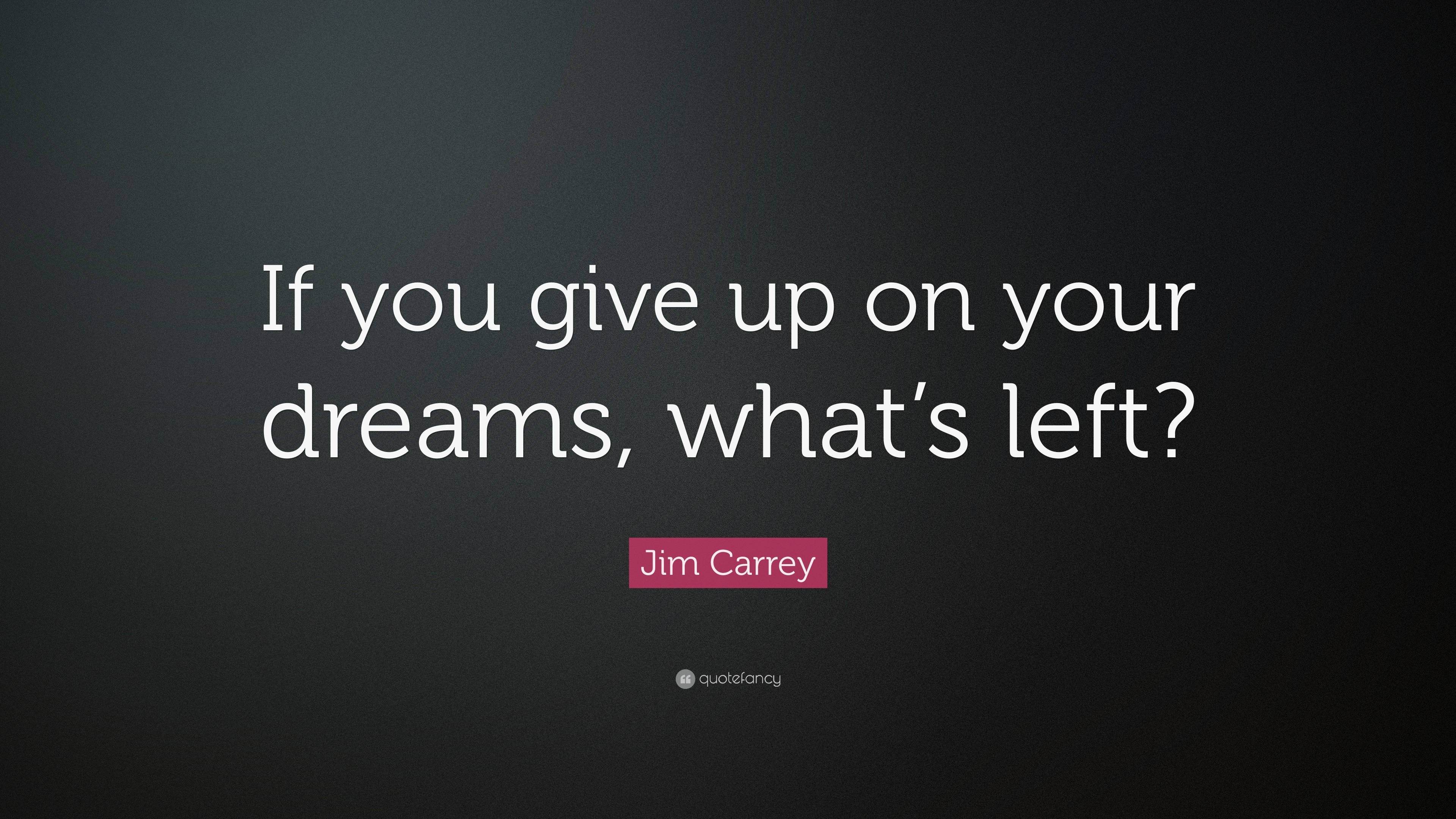 Jim Carrey Quote: “If you give up on your dreams, what’s left?”