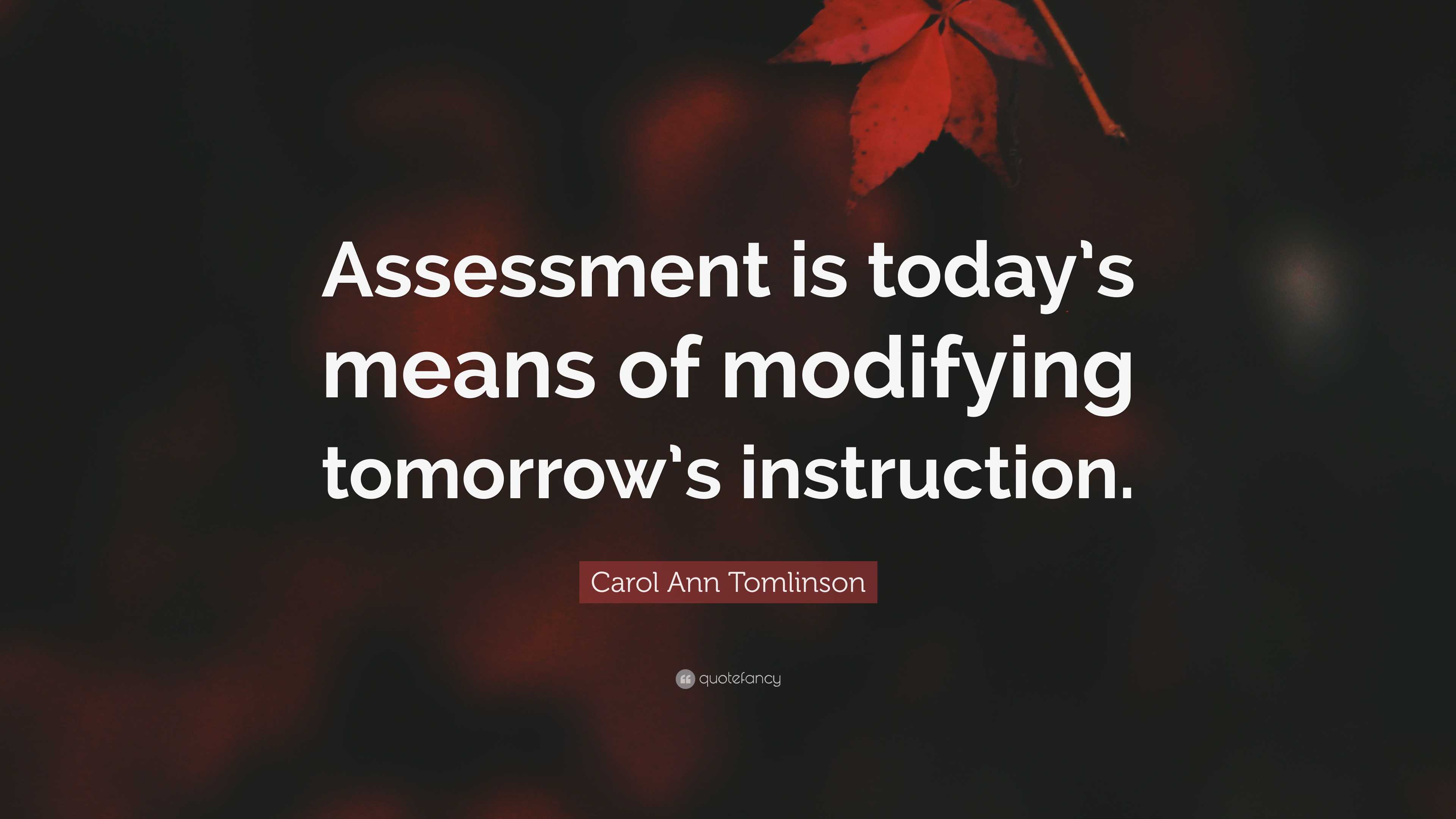 Carol Ann Tomlinson Quote: “Assessment is today’s means of modifying ...