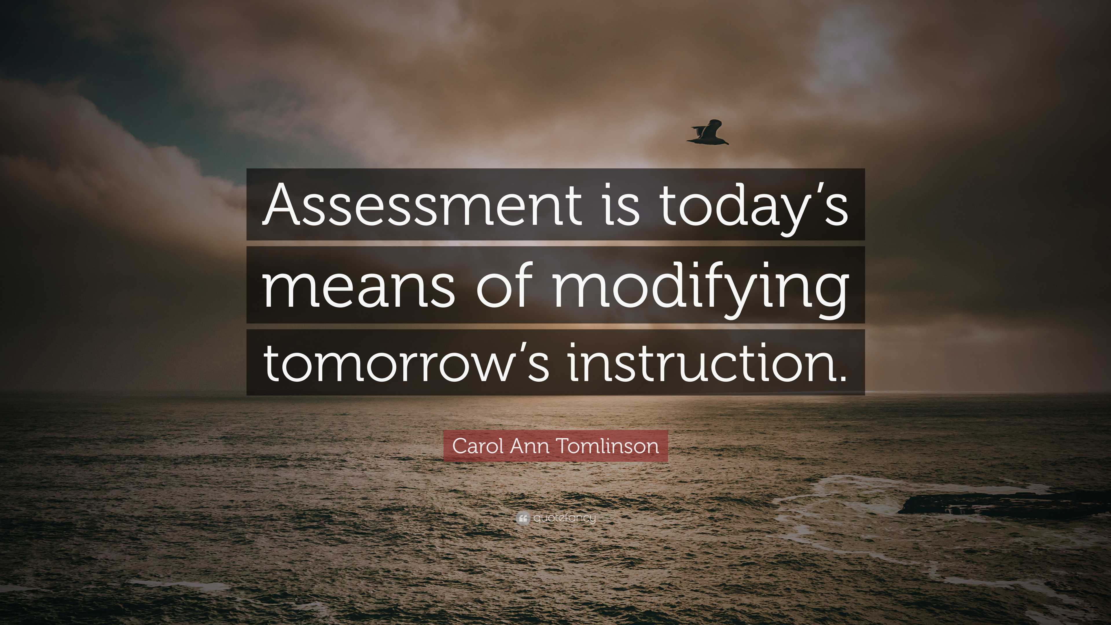 Carol Ann Tomlinson Quote: “Assessment is today’s means of modifying ...