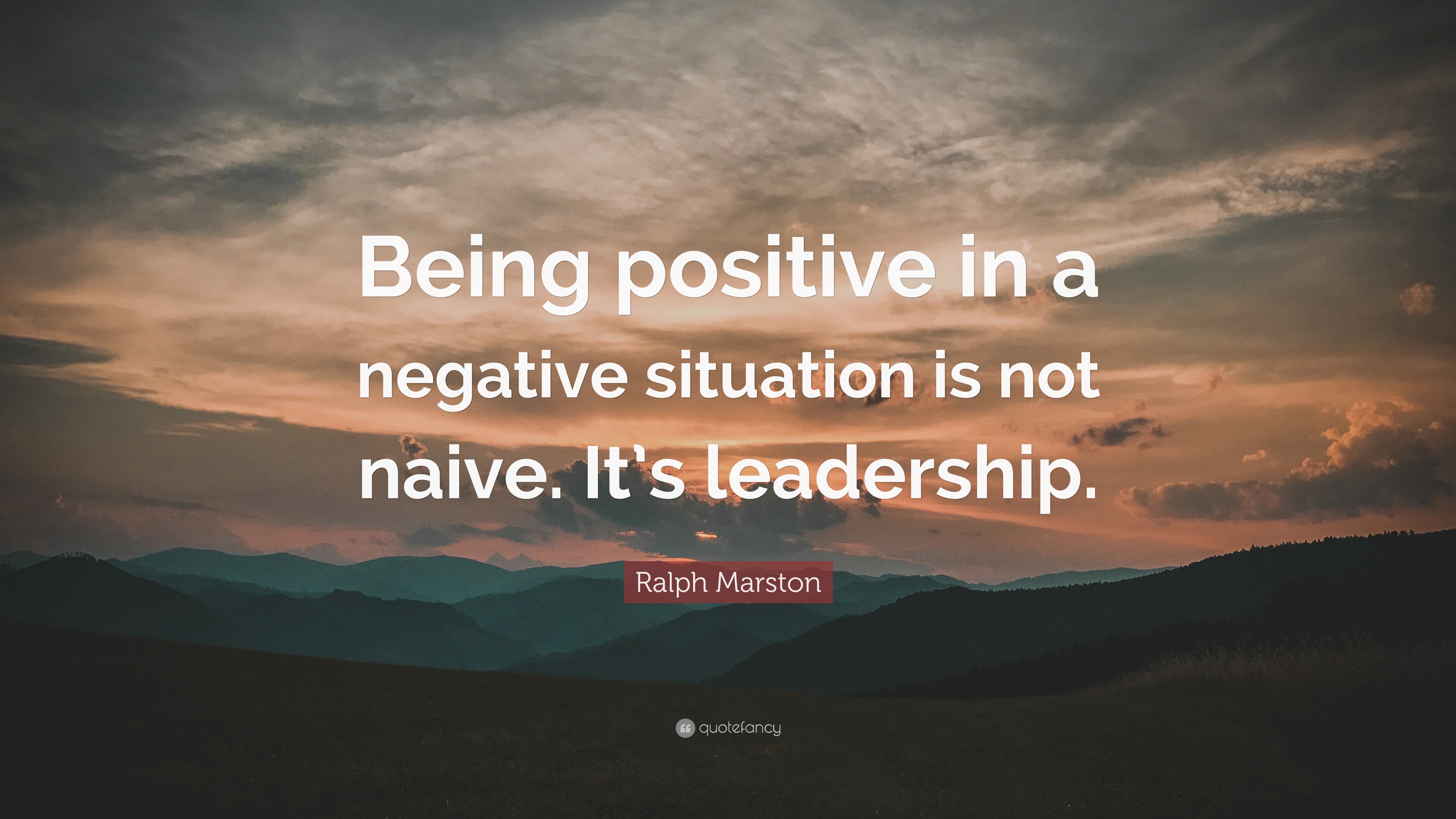 Ralph Marston Quote: “Being positive in a negative situation is not ...