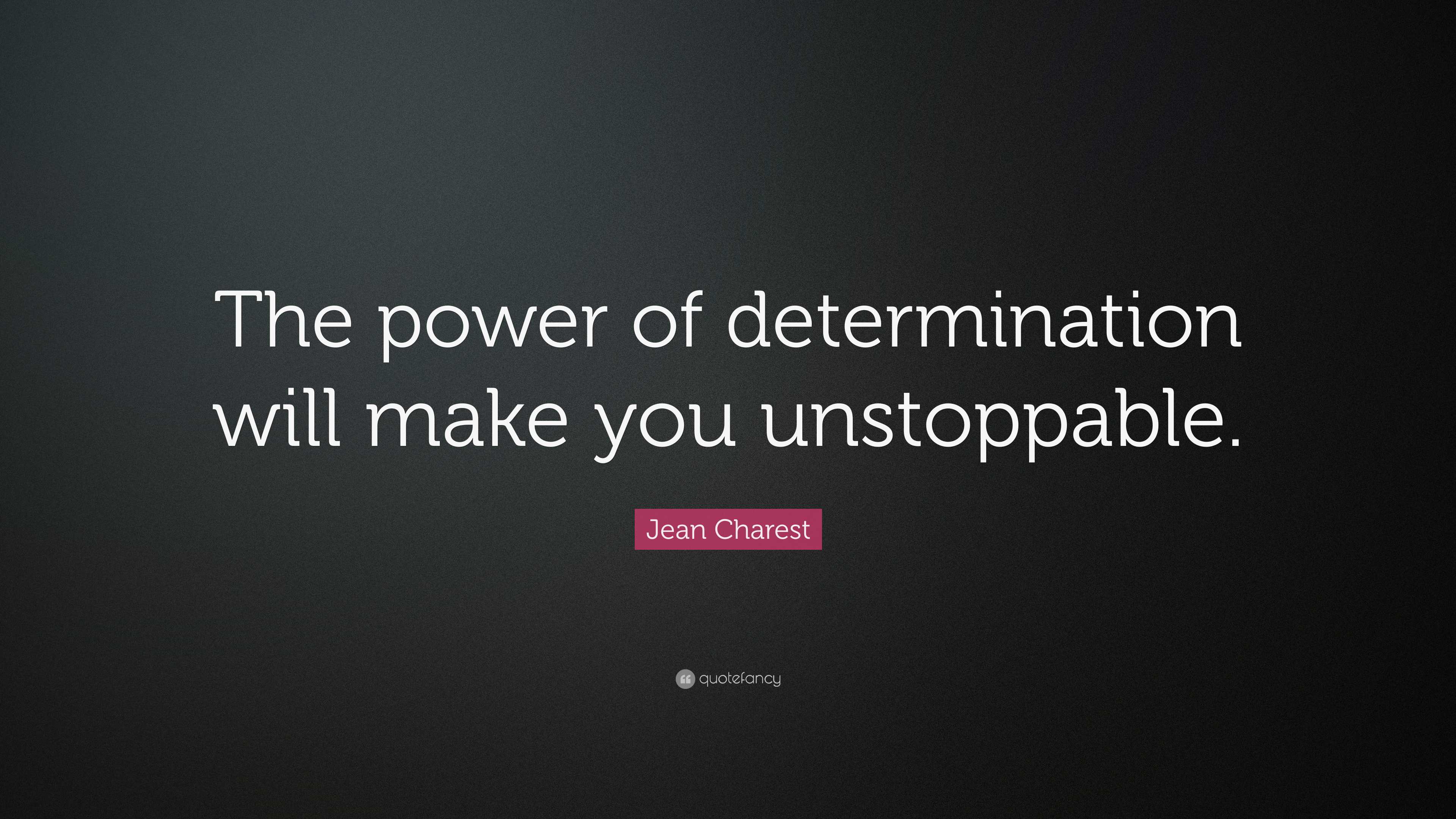 Jean Charest Quote: “The power of determination will make you unstoppable.”