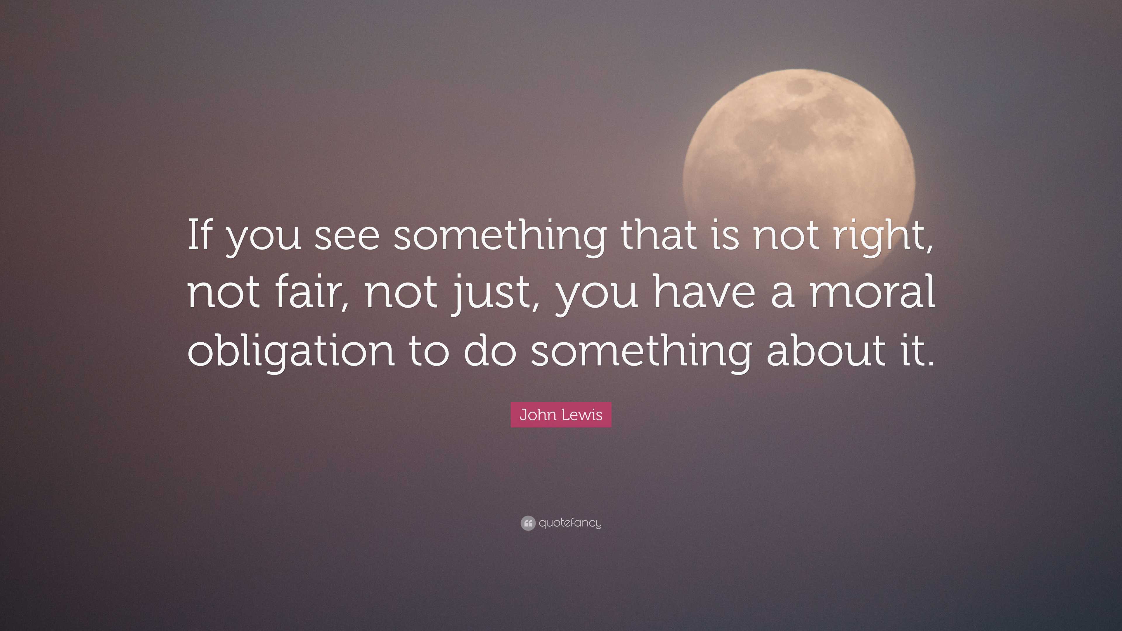 John Lewis Quote “If you see something that is not right, not fair