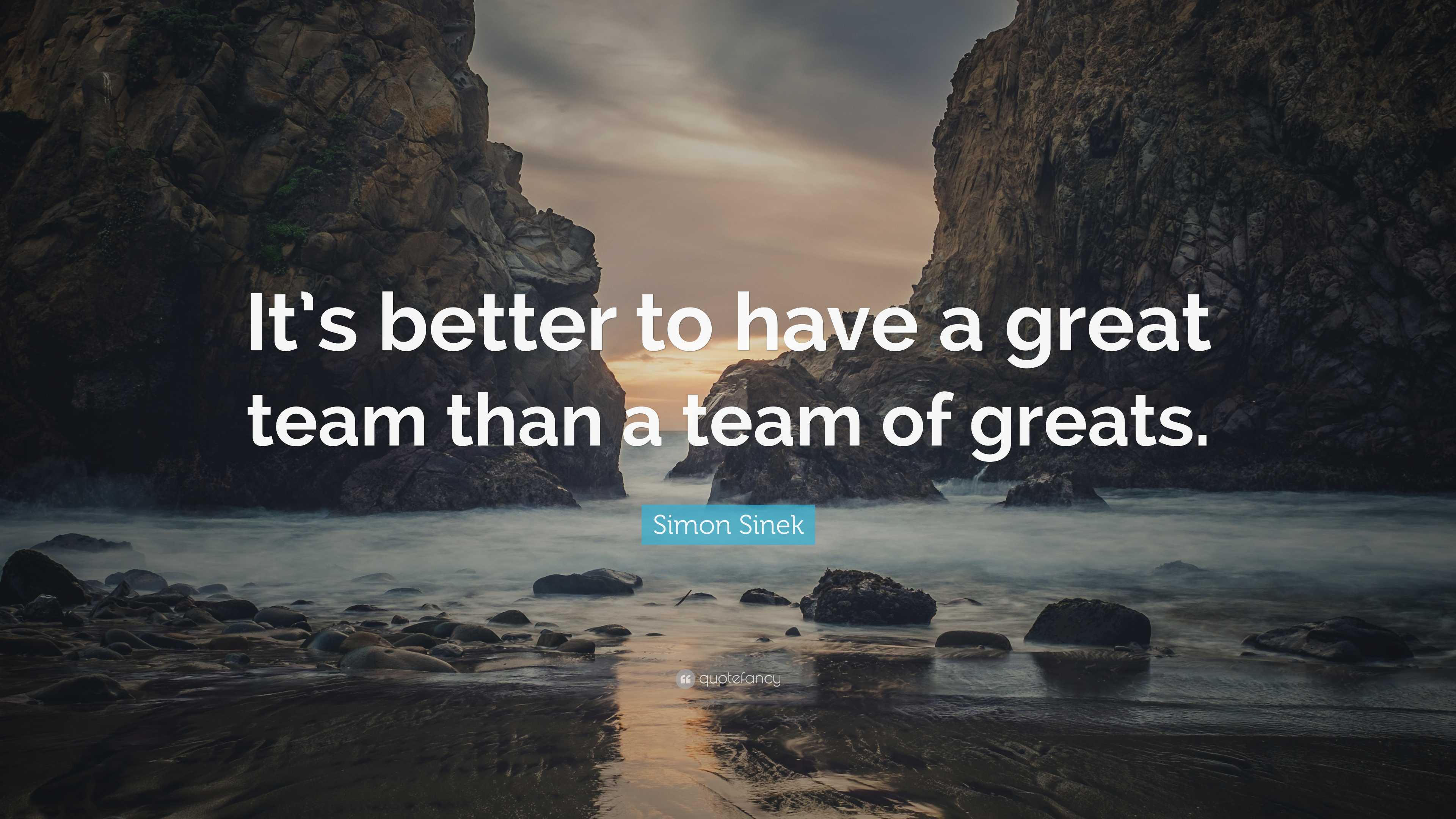 Simon Sinek Quote: “It’s better to have a great team than a team of ...