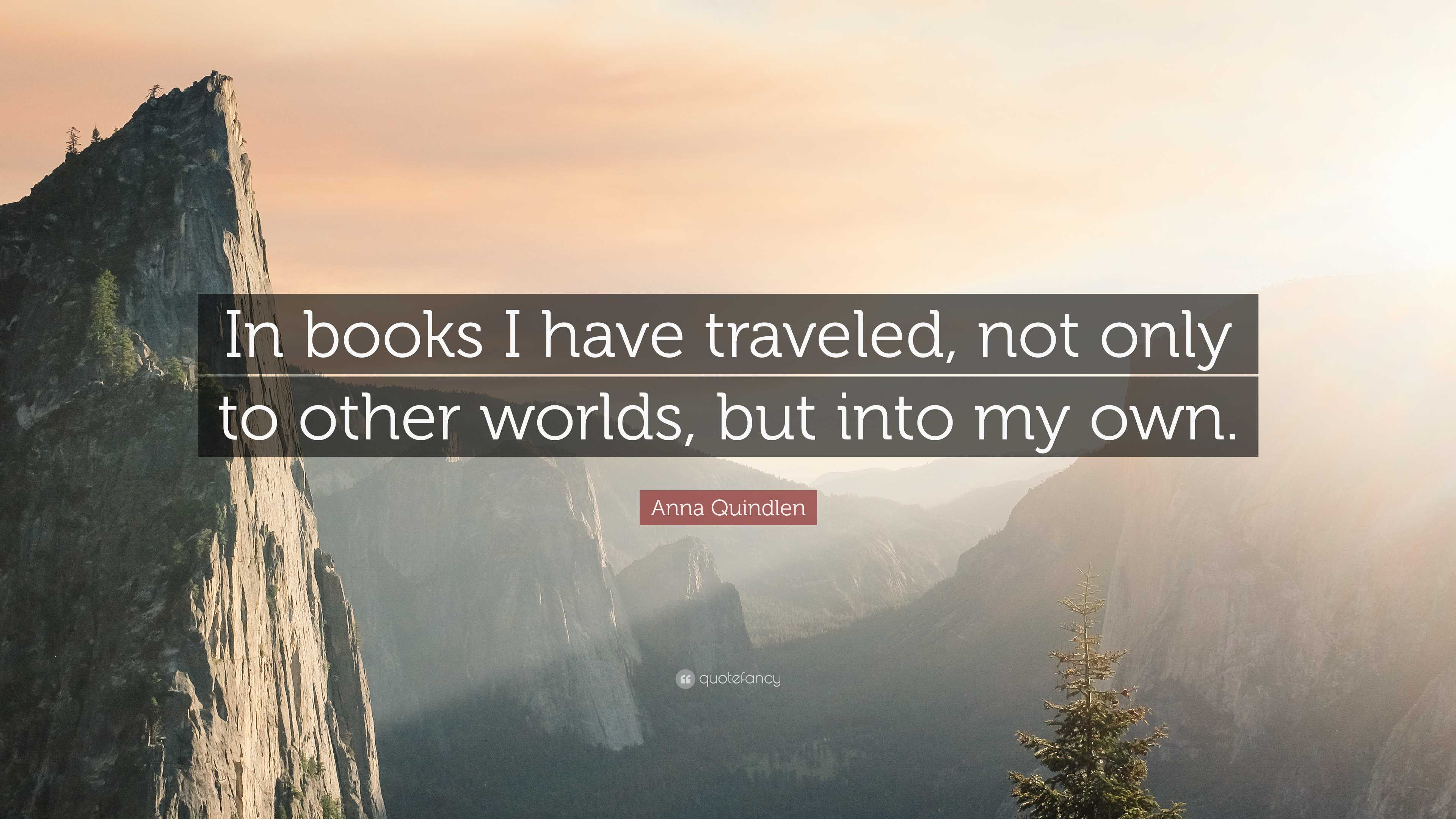 Anna Quindlen Quote: “In books I have traveled, not only to other