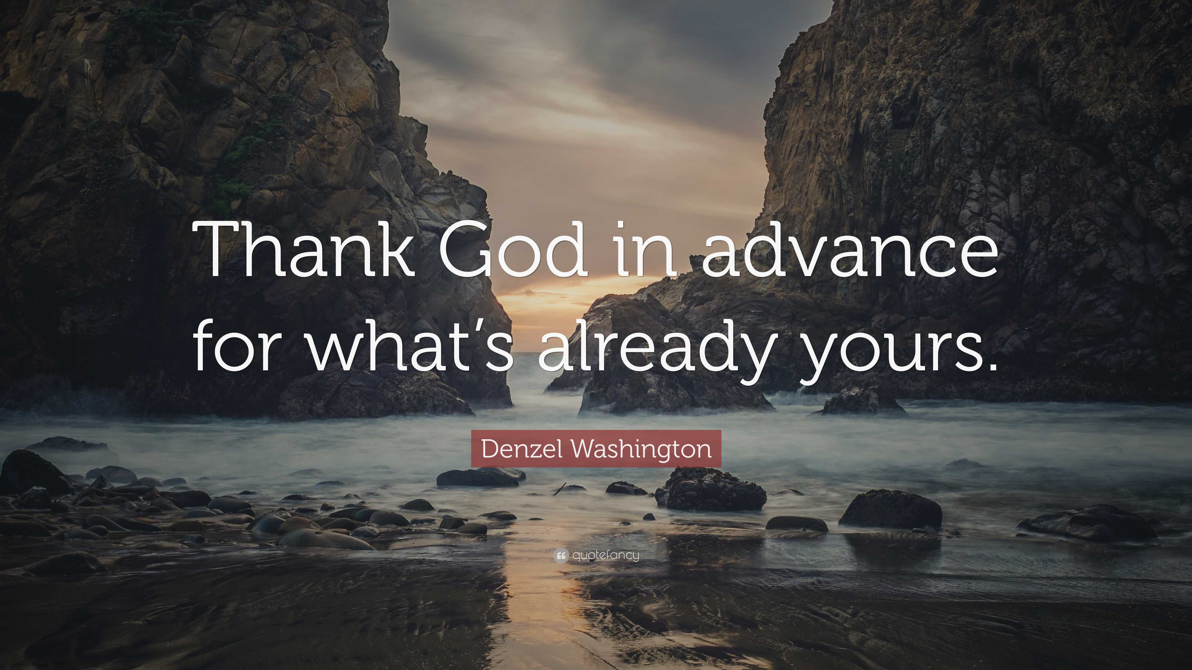 Denzel Washington Quote: “Thank God in advance for what’s already yours.”