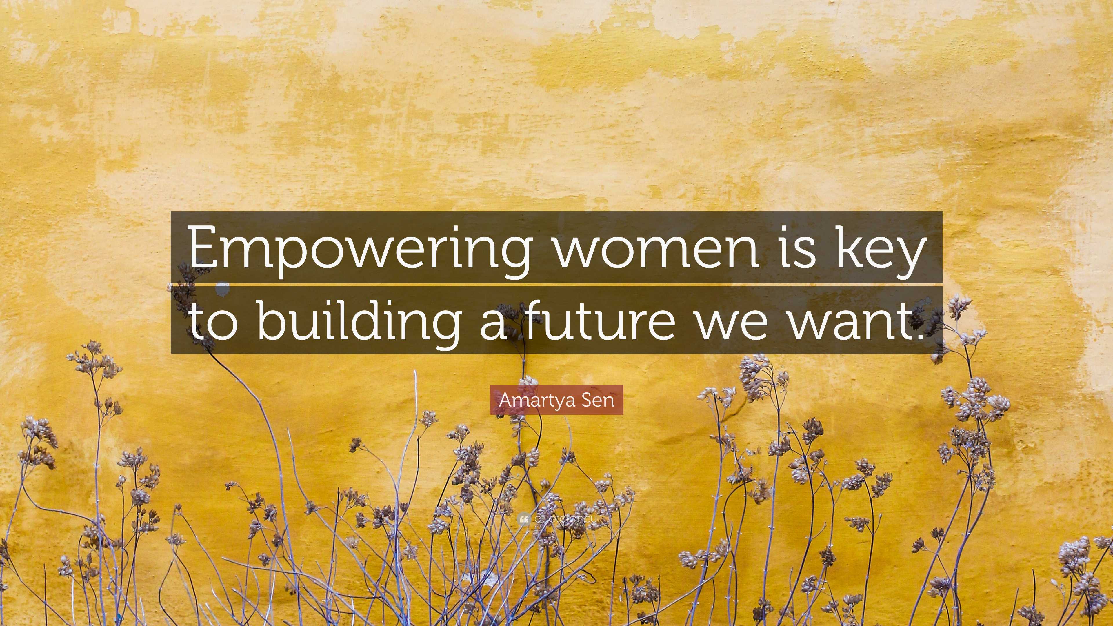 Amartya Sen Quote: “Empowering women is key to building a future we want.”