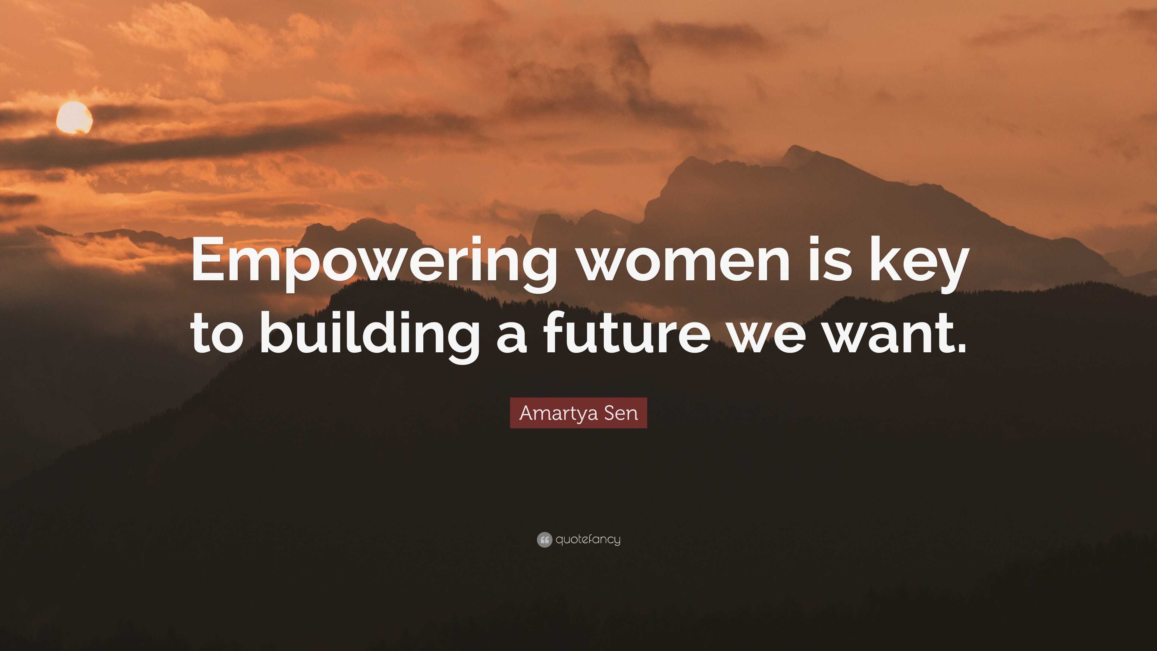 Amartya Sen Quote: “Empowering women is key to building a future we want.”