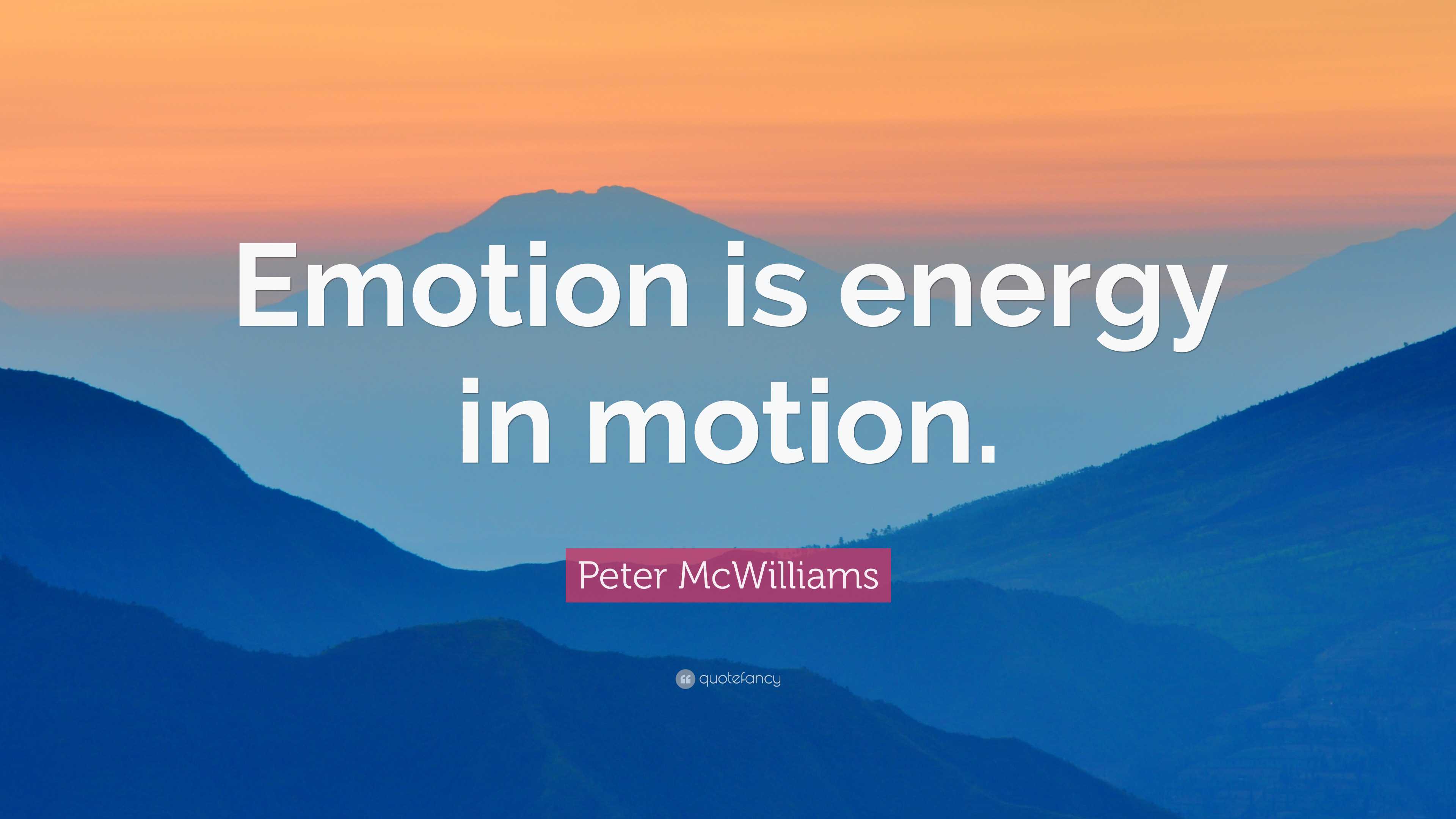 Peter McWilliams Quote: “Emotion is energy in motion.”