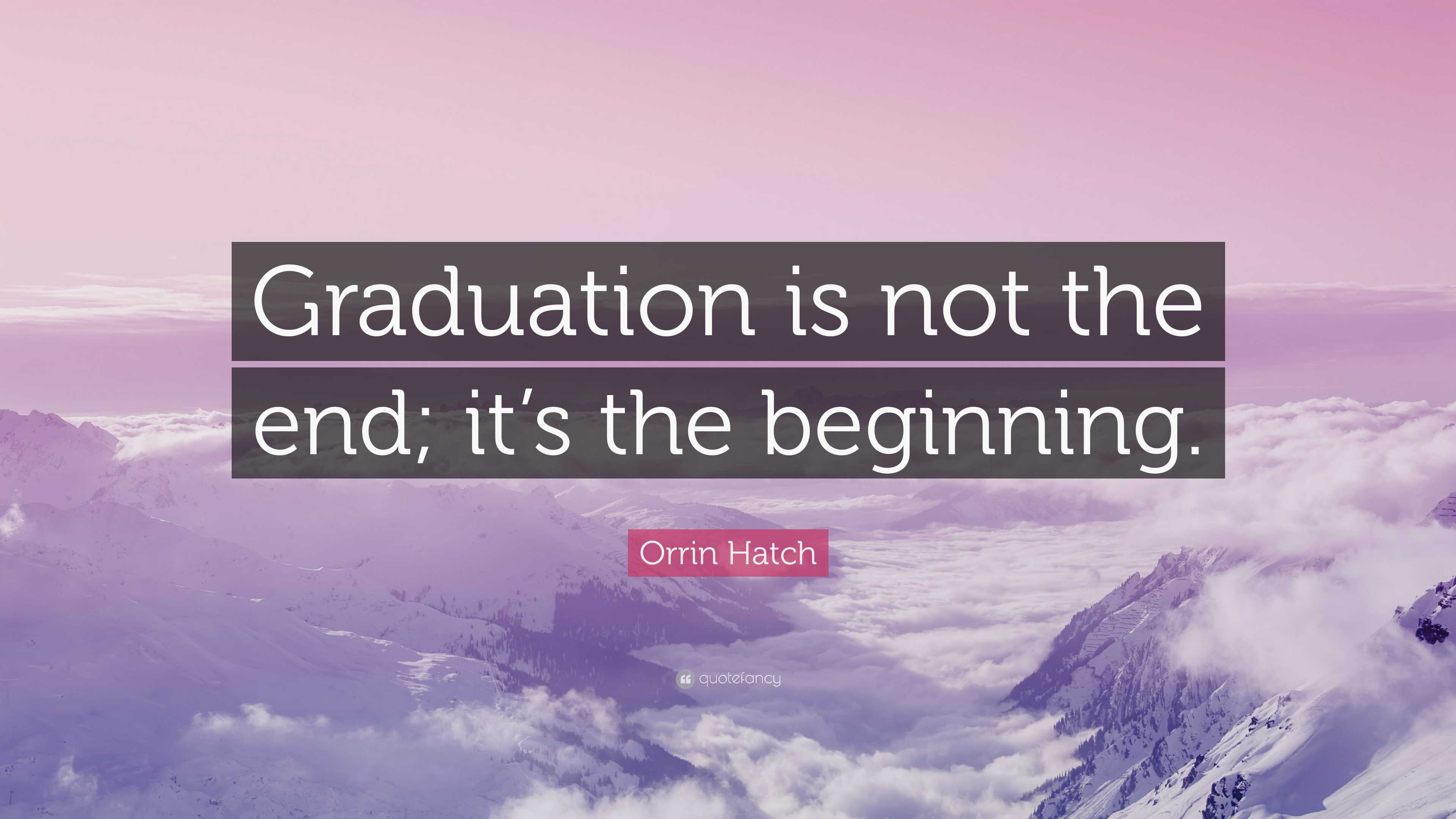 Orrin Hatch Quote: “Graduation is not the end; it’s the beginning.”