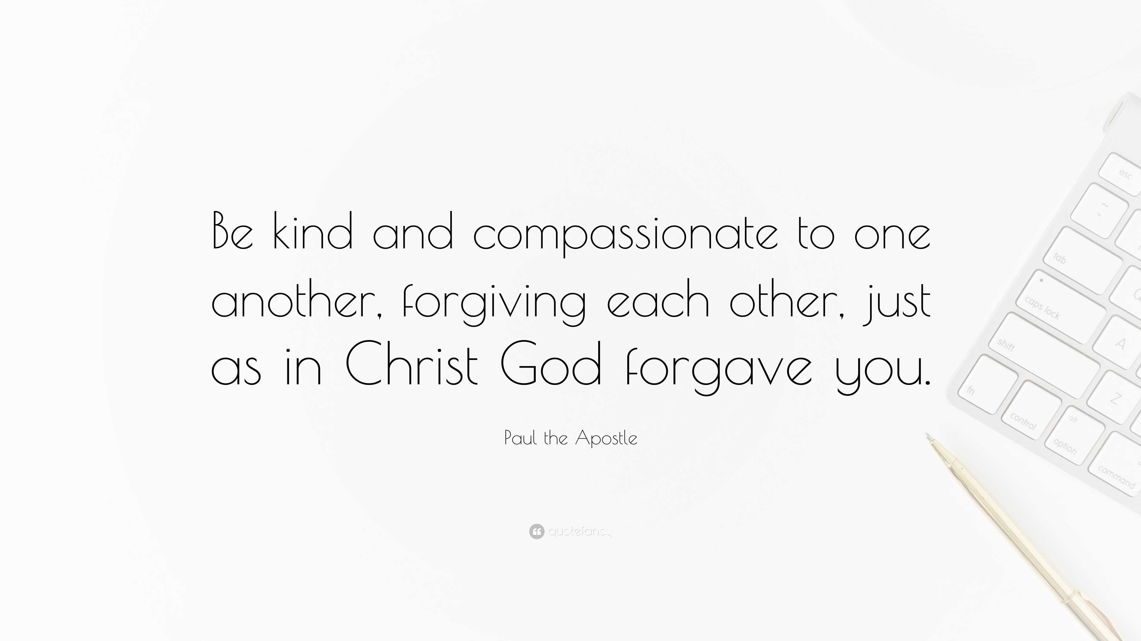 Paul the Apostle Quote: “Be kind and compassionate to one another ...