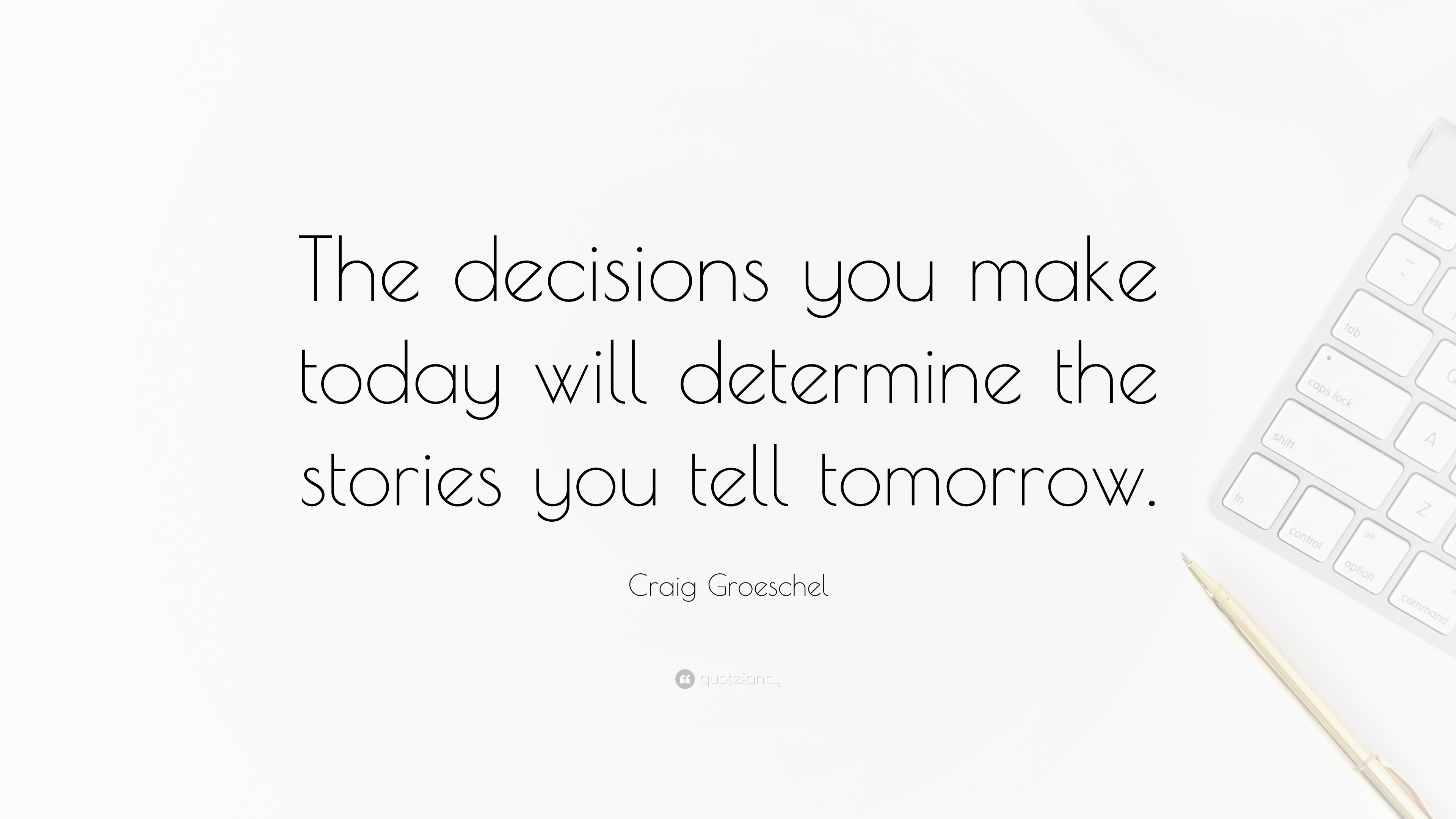 Craig Groeschel Quote “The decisions you make today will determine the
