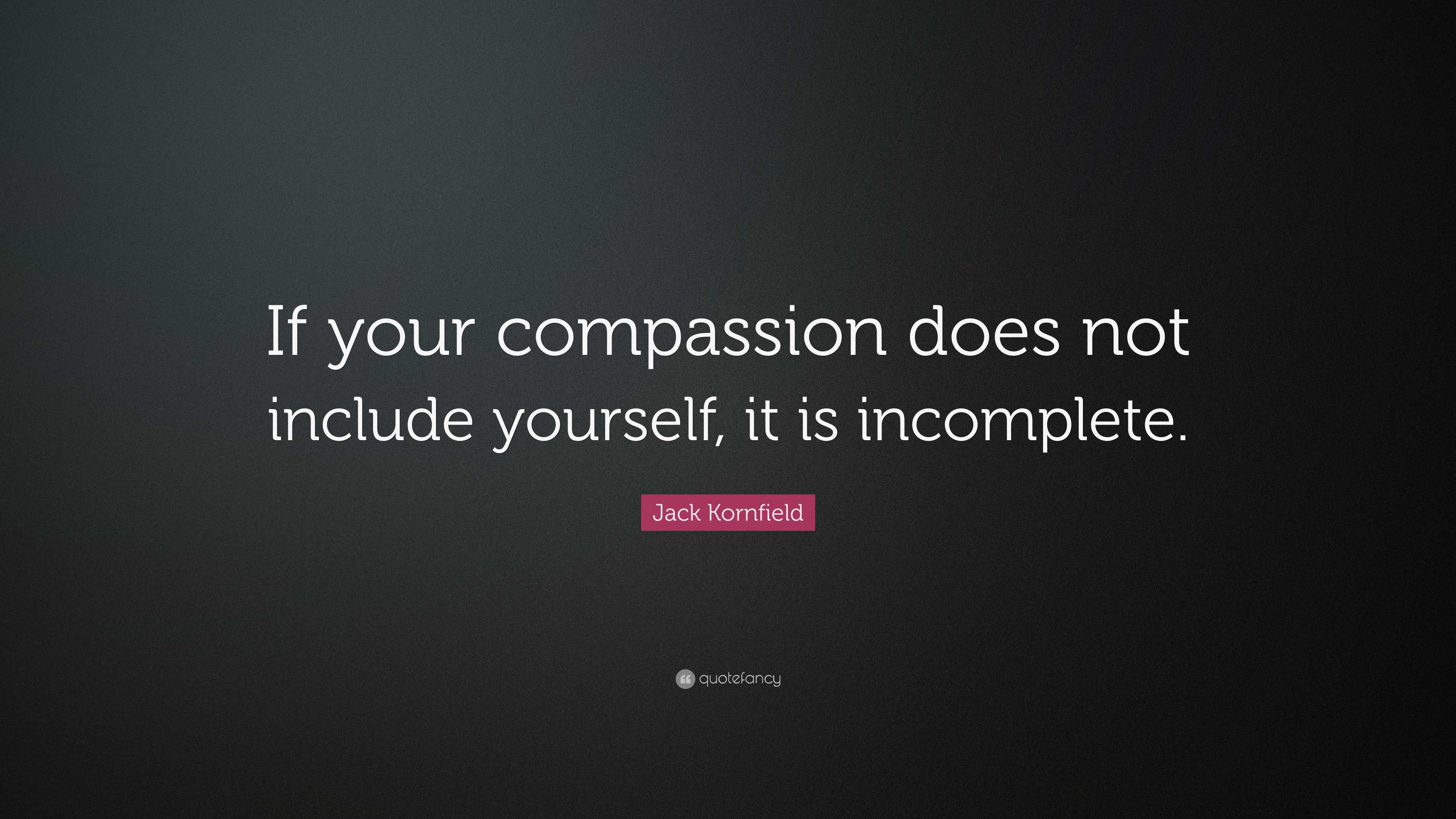 Jack Kornfield Quote: “If your compassion does not include yourself, it ...