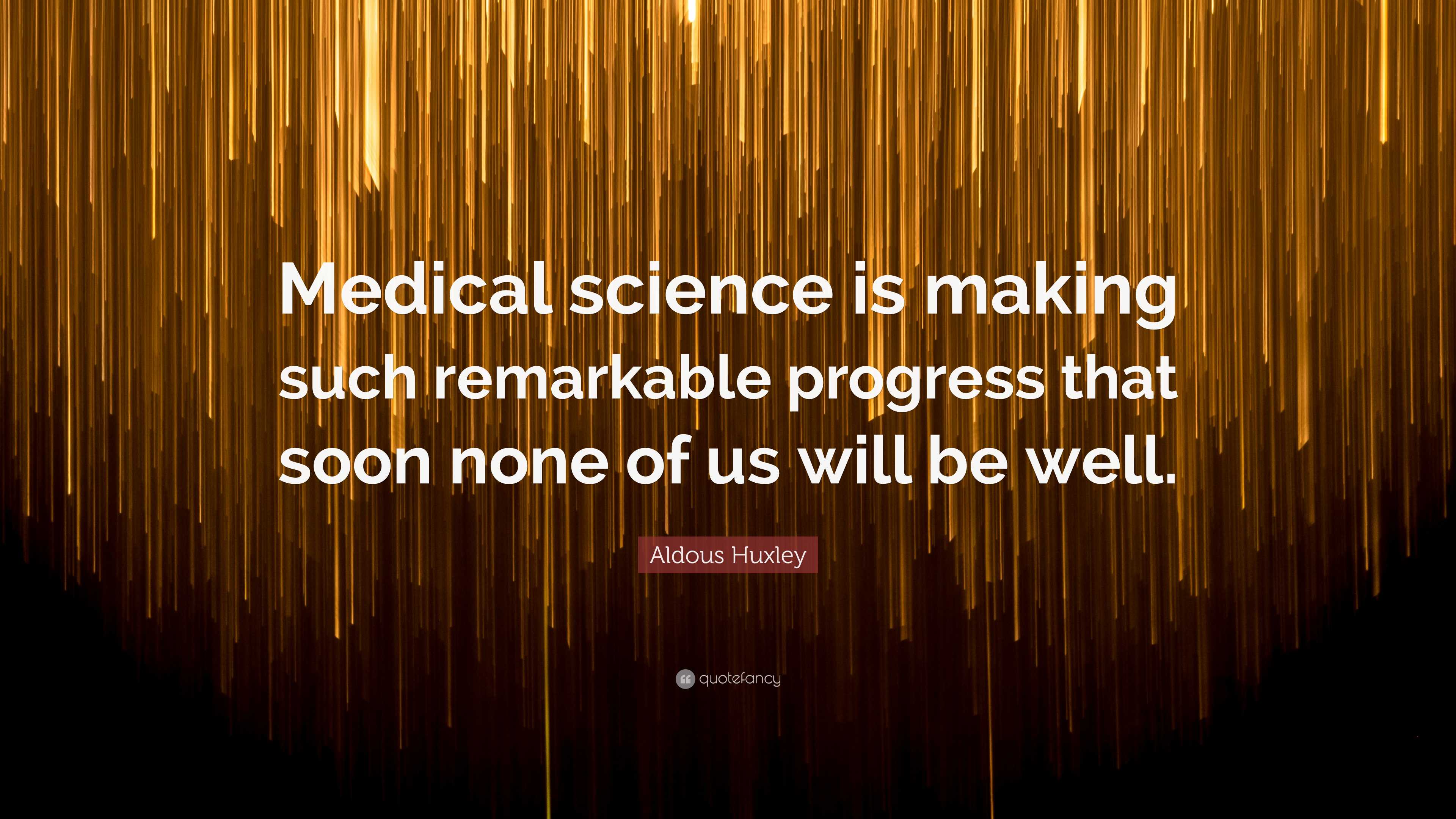 Aldous Huxley Quote “Medical science is making such remarkable