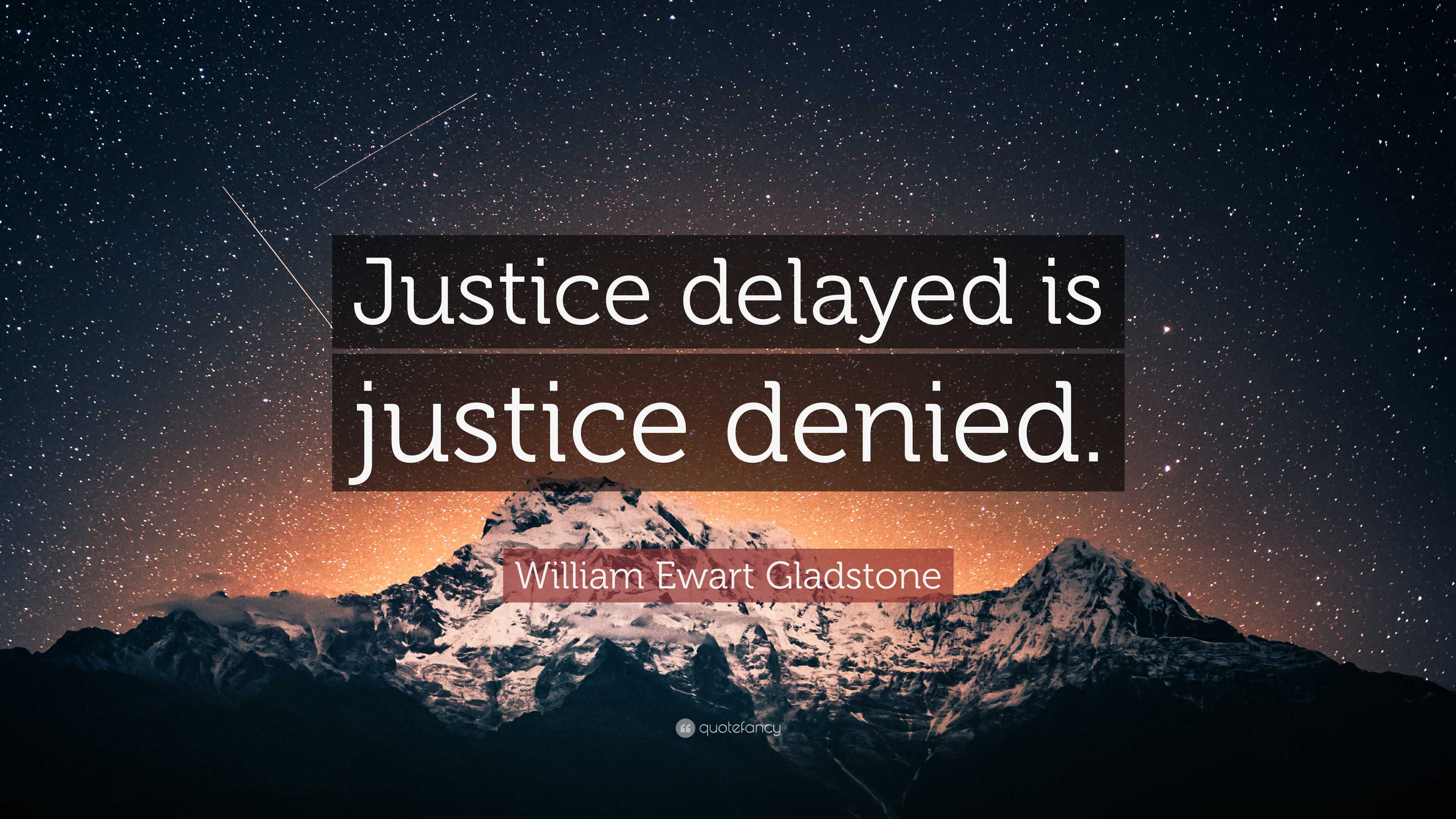 William Ewart Gladstone Quote: “Justice delayed is justice denied.”