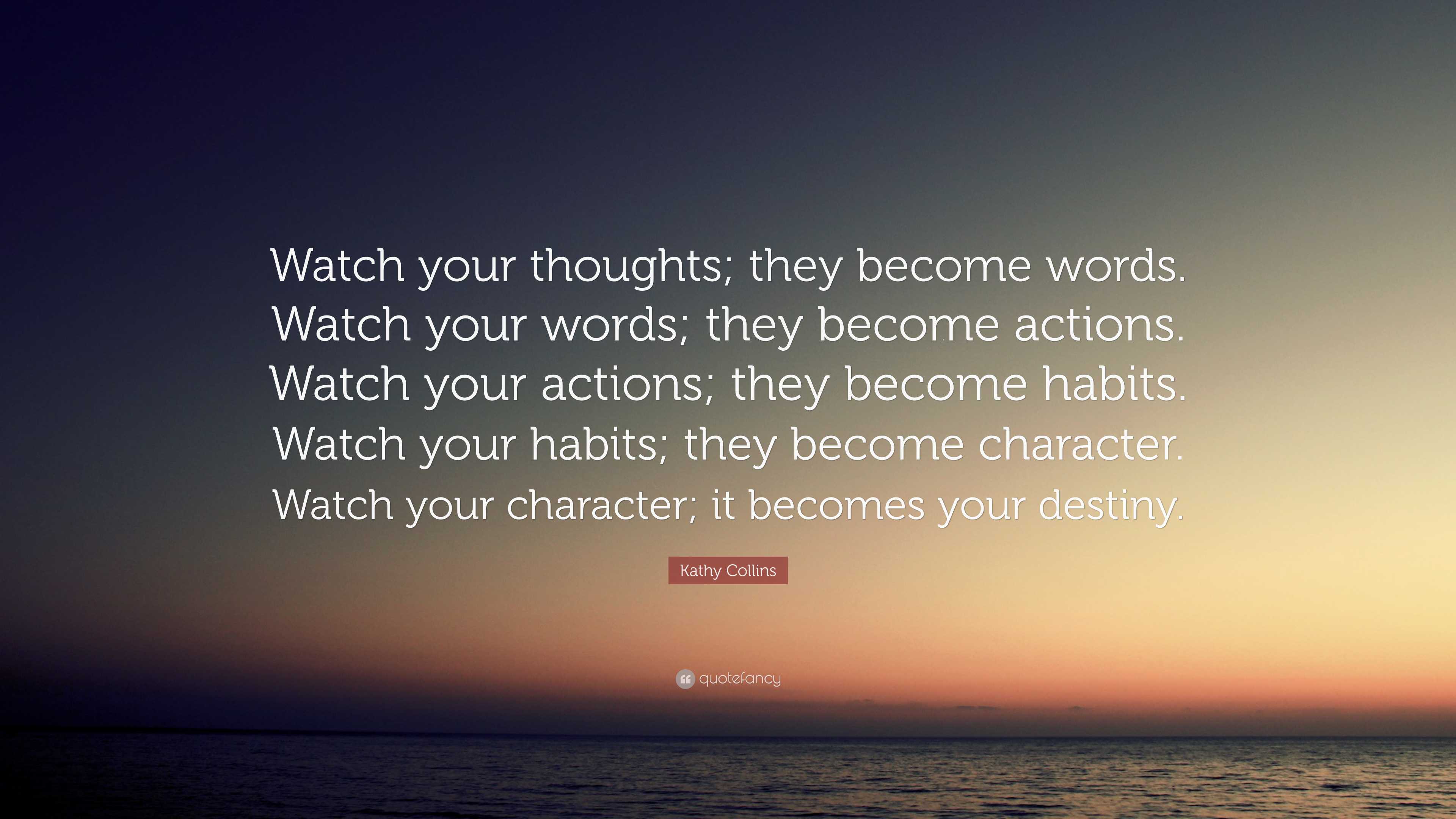 Kathy Collins Quote: “Watch your thoughts; they become words. Watch ...