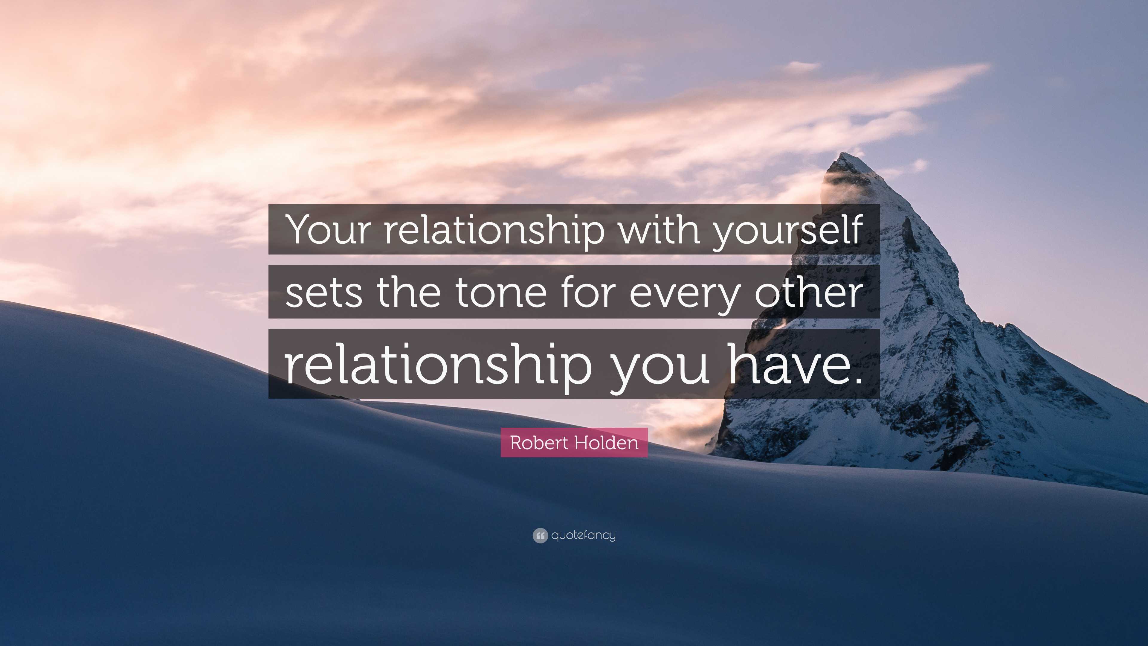 Robert Holden Quote: “Your relationship with yourself sets the tone for ...