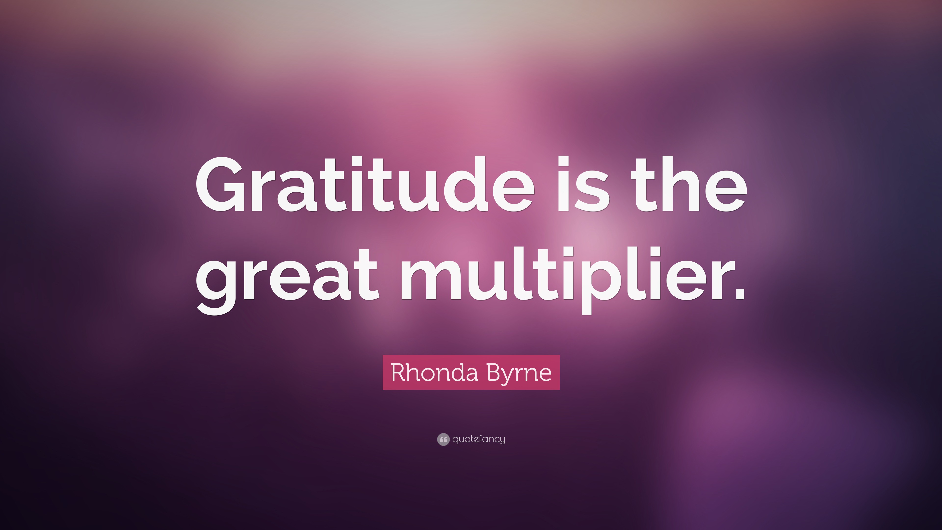 Rhonda Byrne Quote: “Gratitude is the great multiplier.”