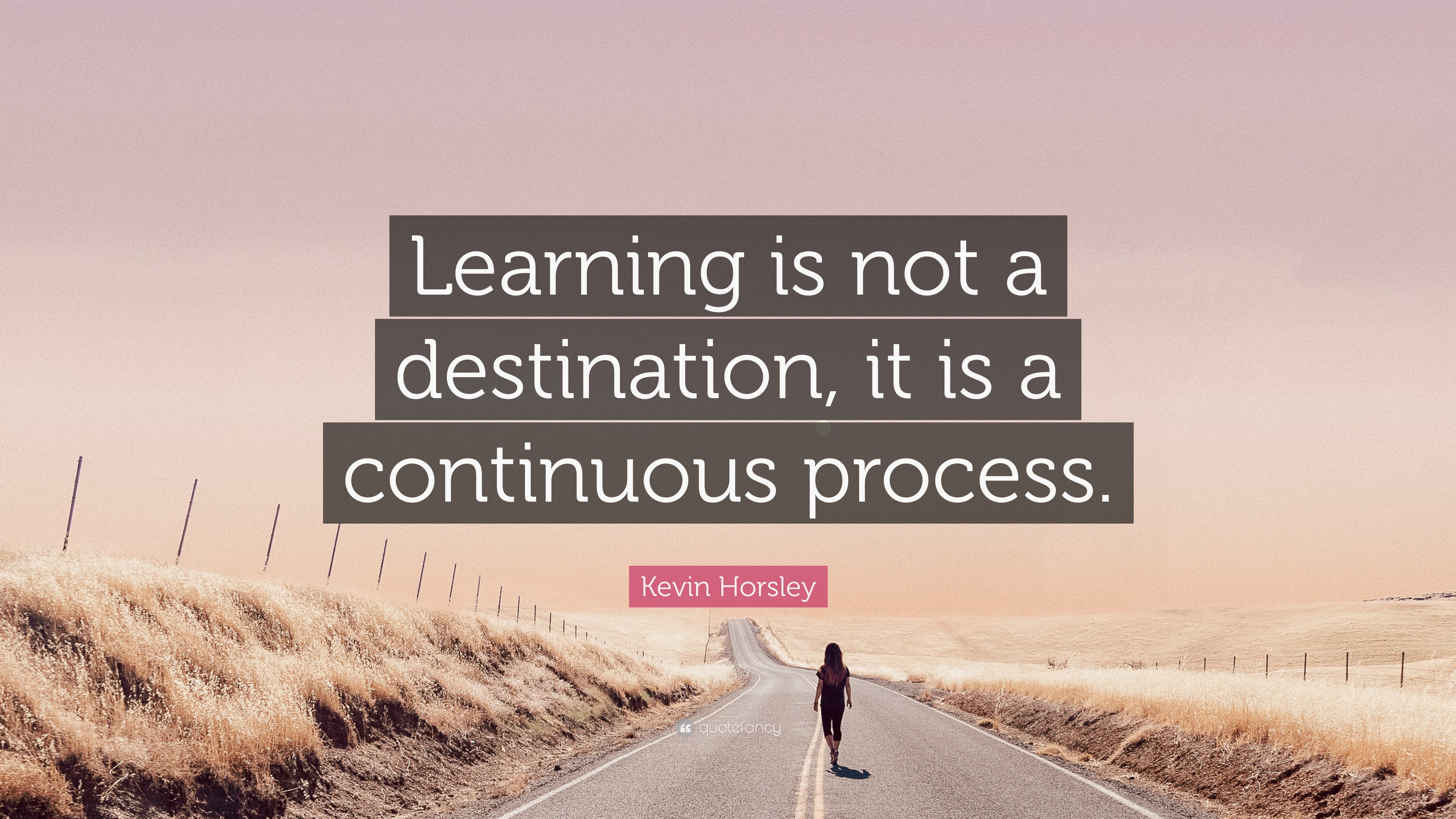 Kevin Horsley Quote: “Learning is not a destination, it is a continuous ...