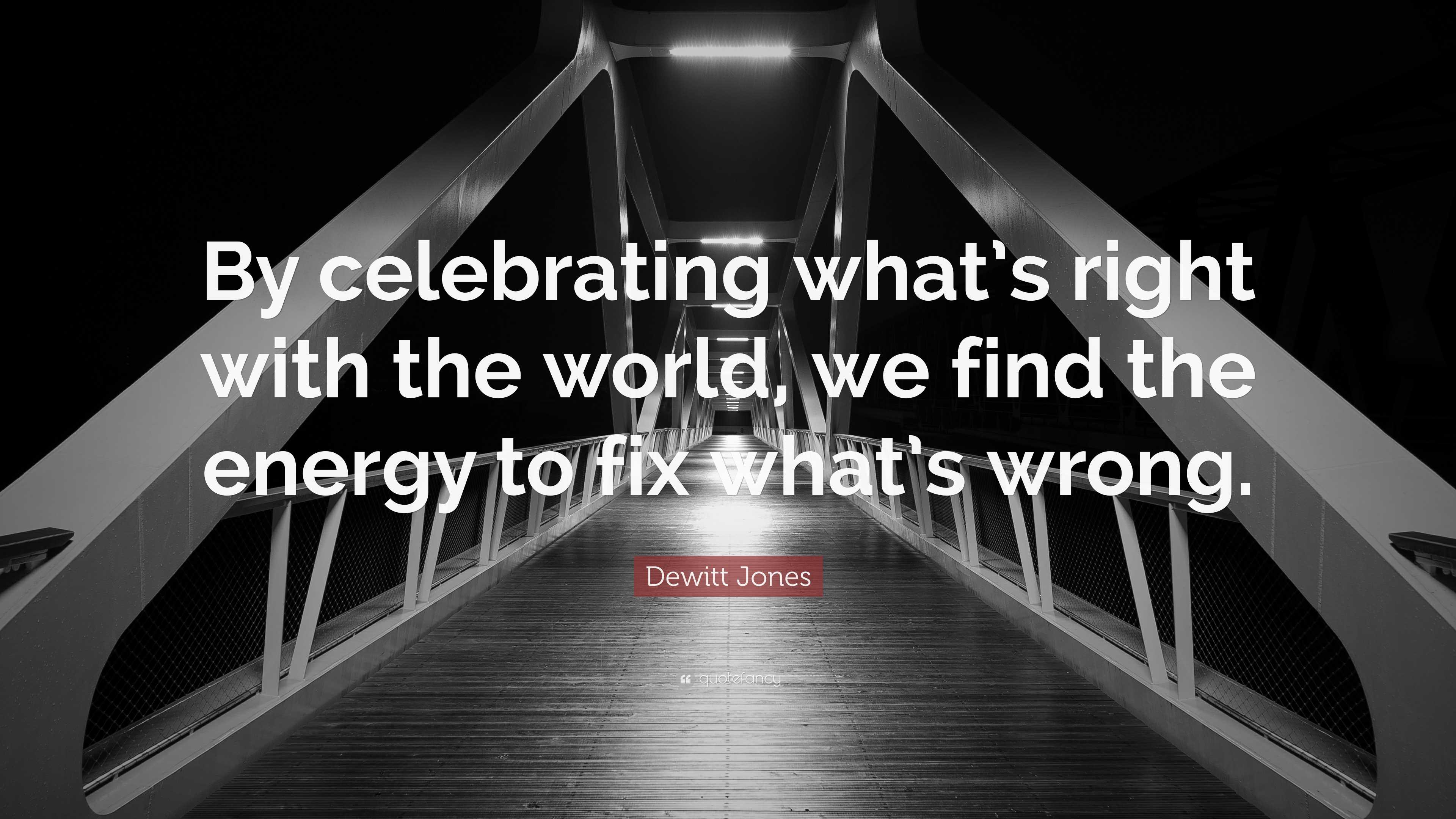 Dewitt Jones Quote “by Celebrating Whats Right With The World We