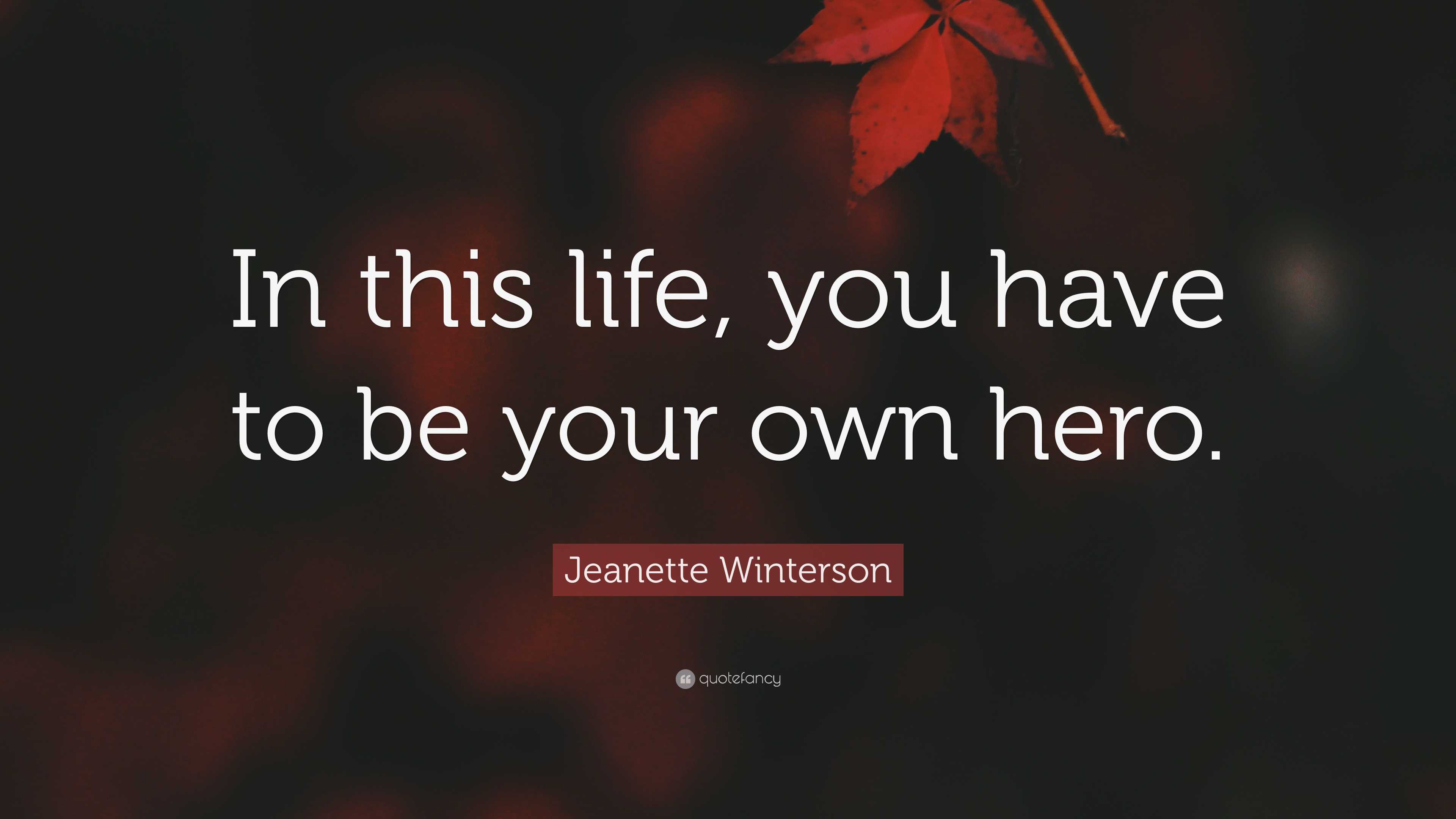 Jeanette Winterson Quote: “In this life, you have to be your own hero.”