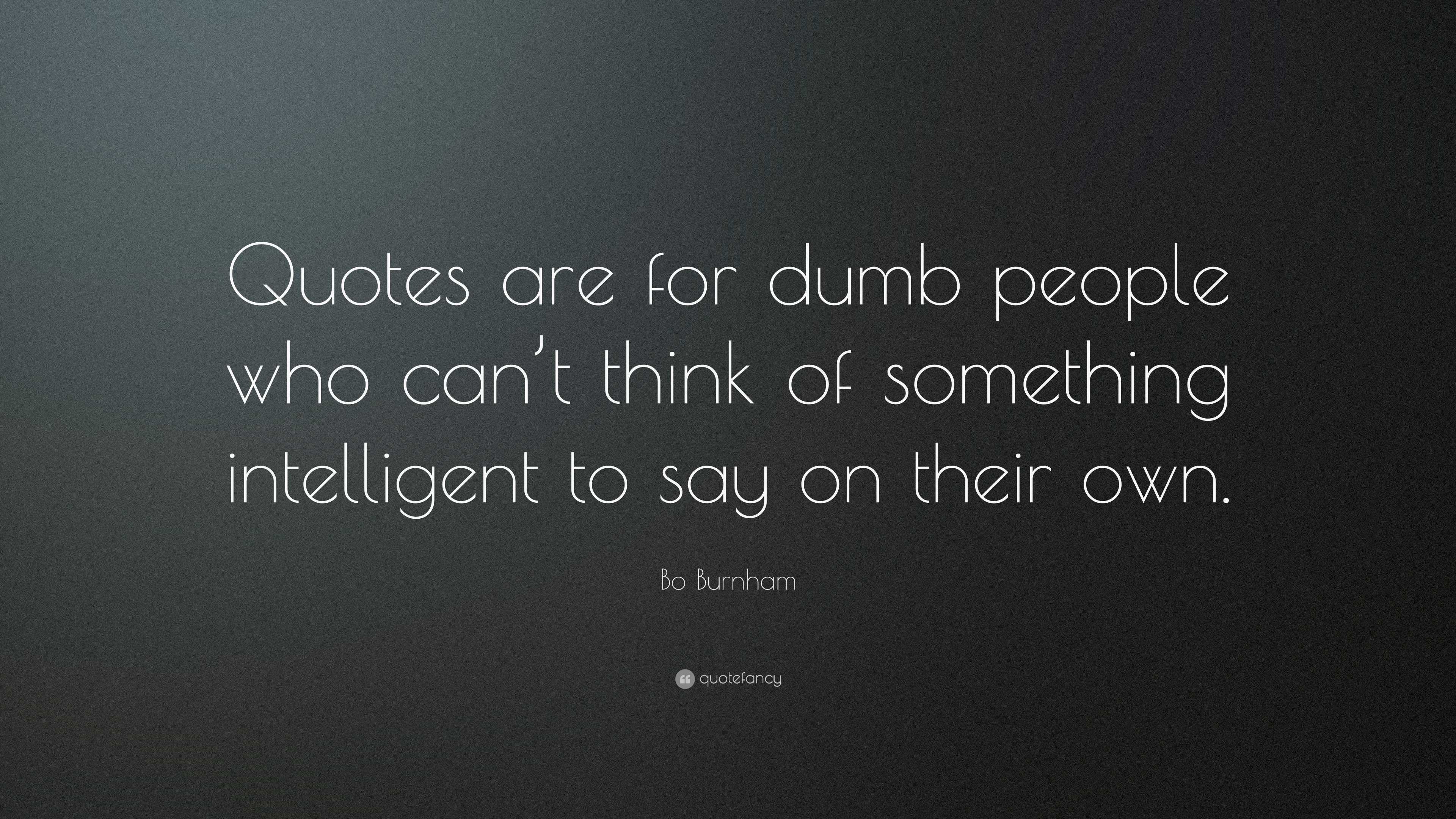 Bo Burnham Quote: “Quotes are for dumb people who can’t think of ...