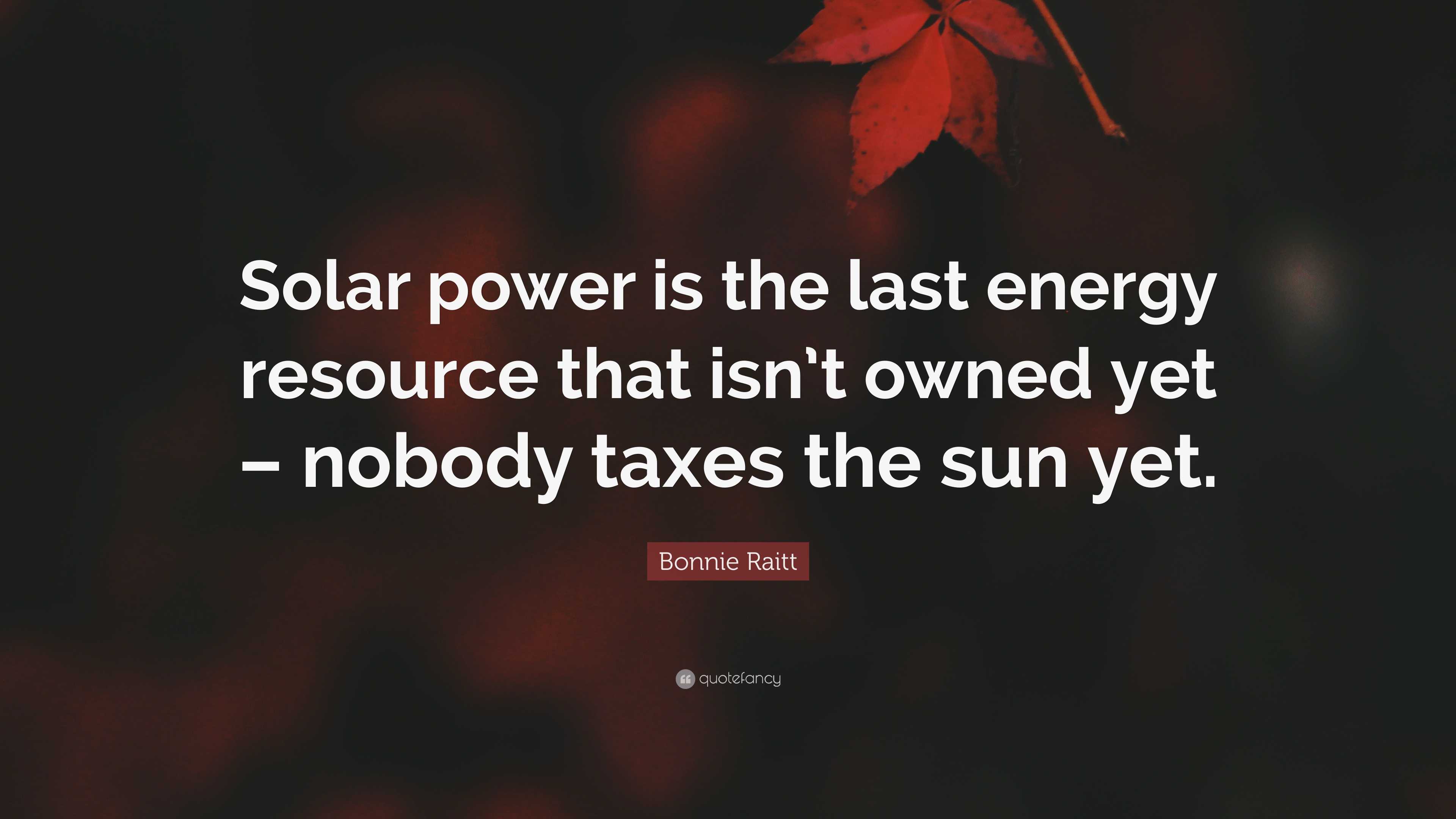 Bonnie Raitt Quote: “Solar power is the last energy resource that isn’t ...