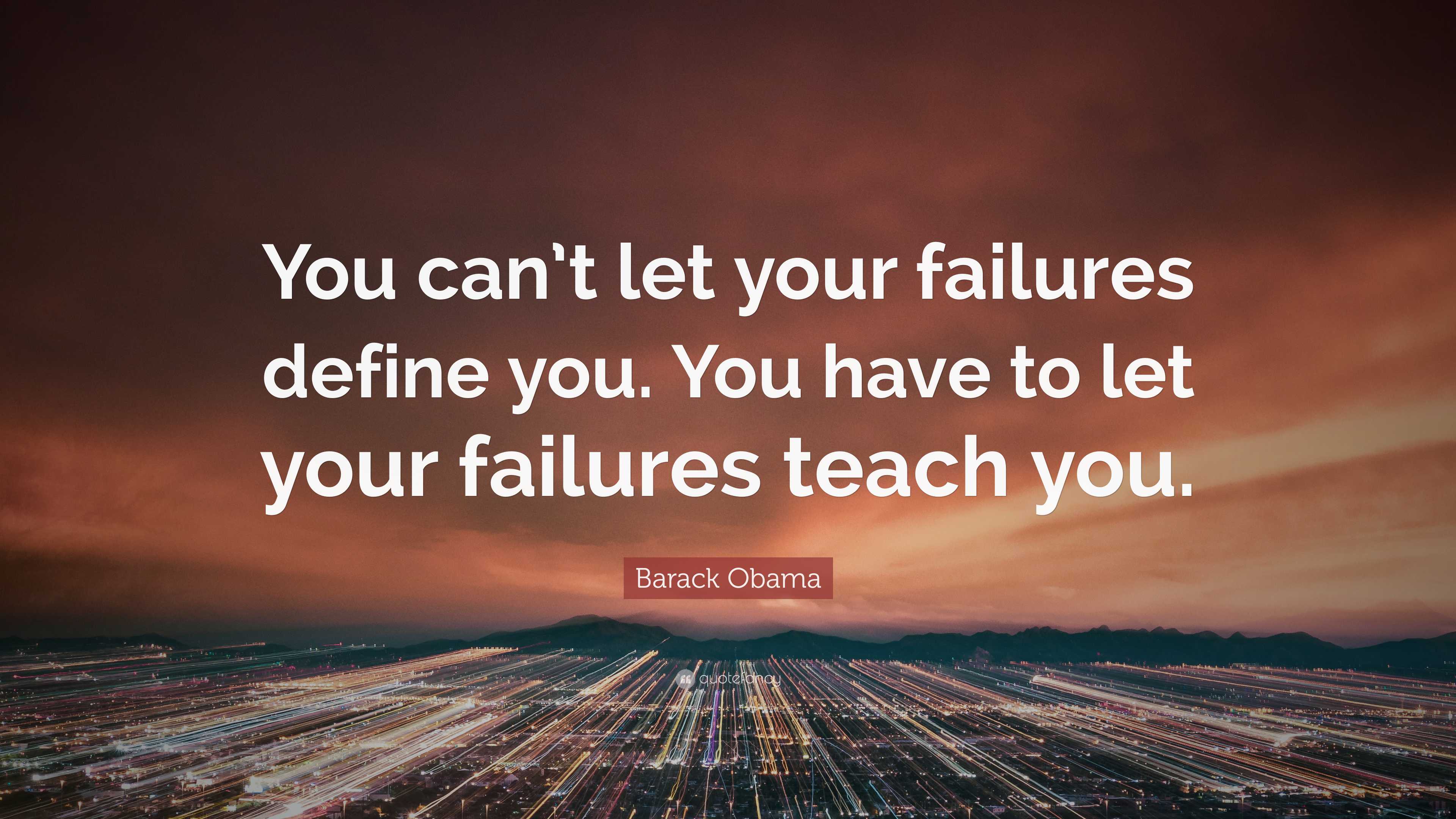 Barack Obama Quote: “You can’t let your failures define you. You have ...