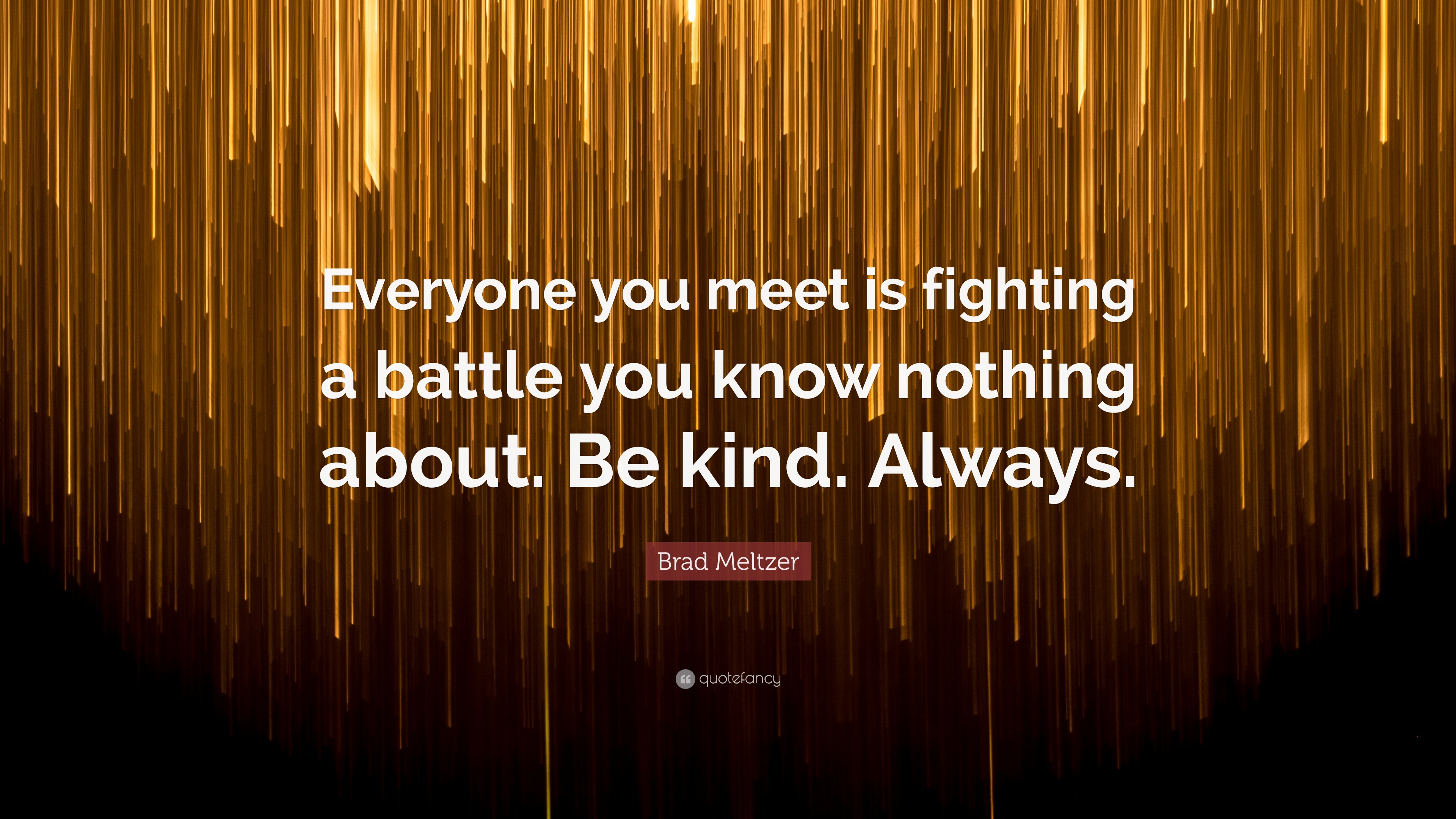 Brad Meltzer Quote: “Everyone you meet is fighting a battle you know ...