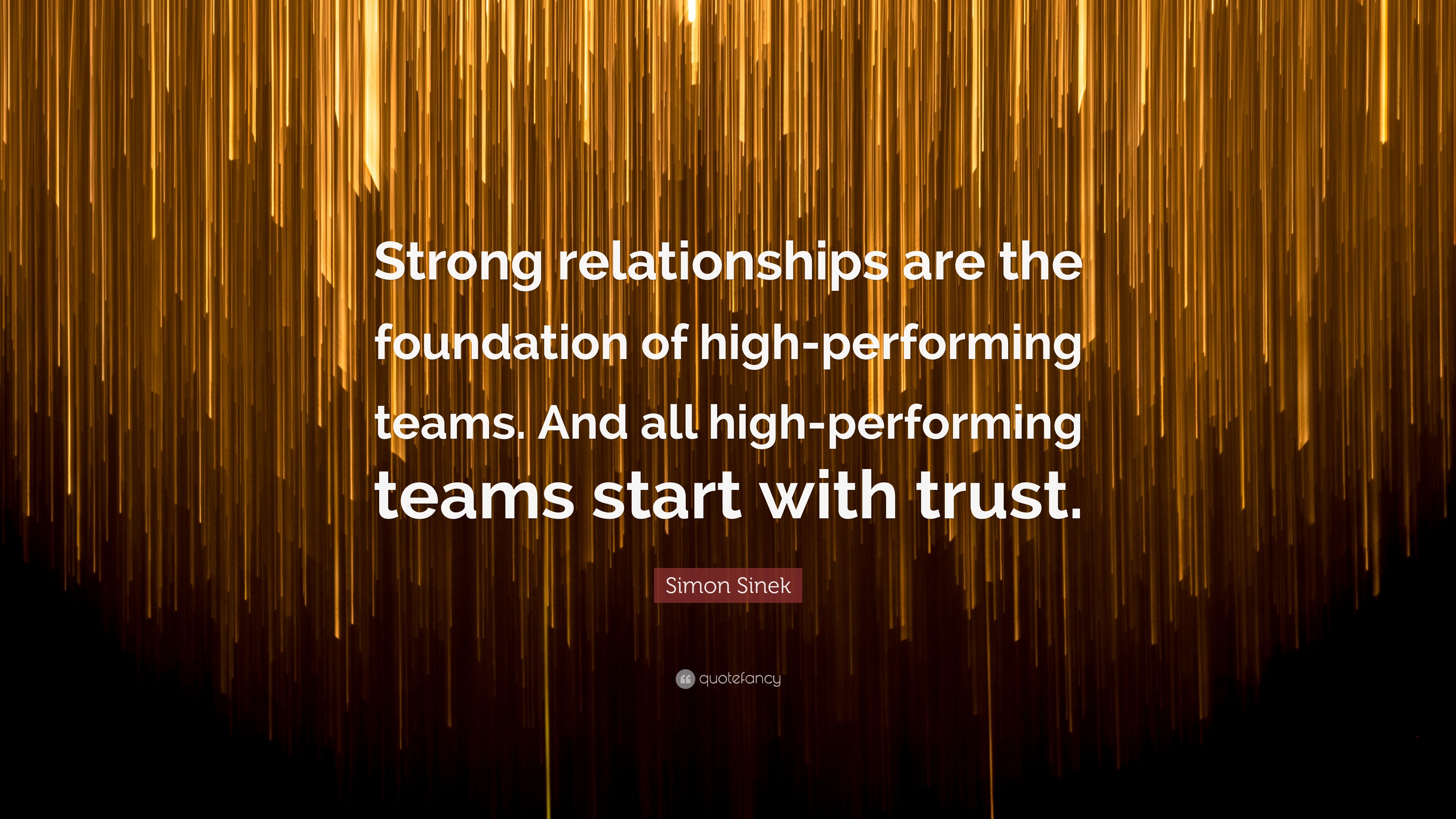 Simon Sinek Quote: “Strong relationships are the foundation of high ...