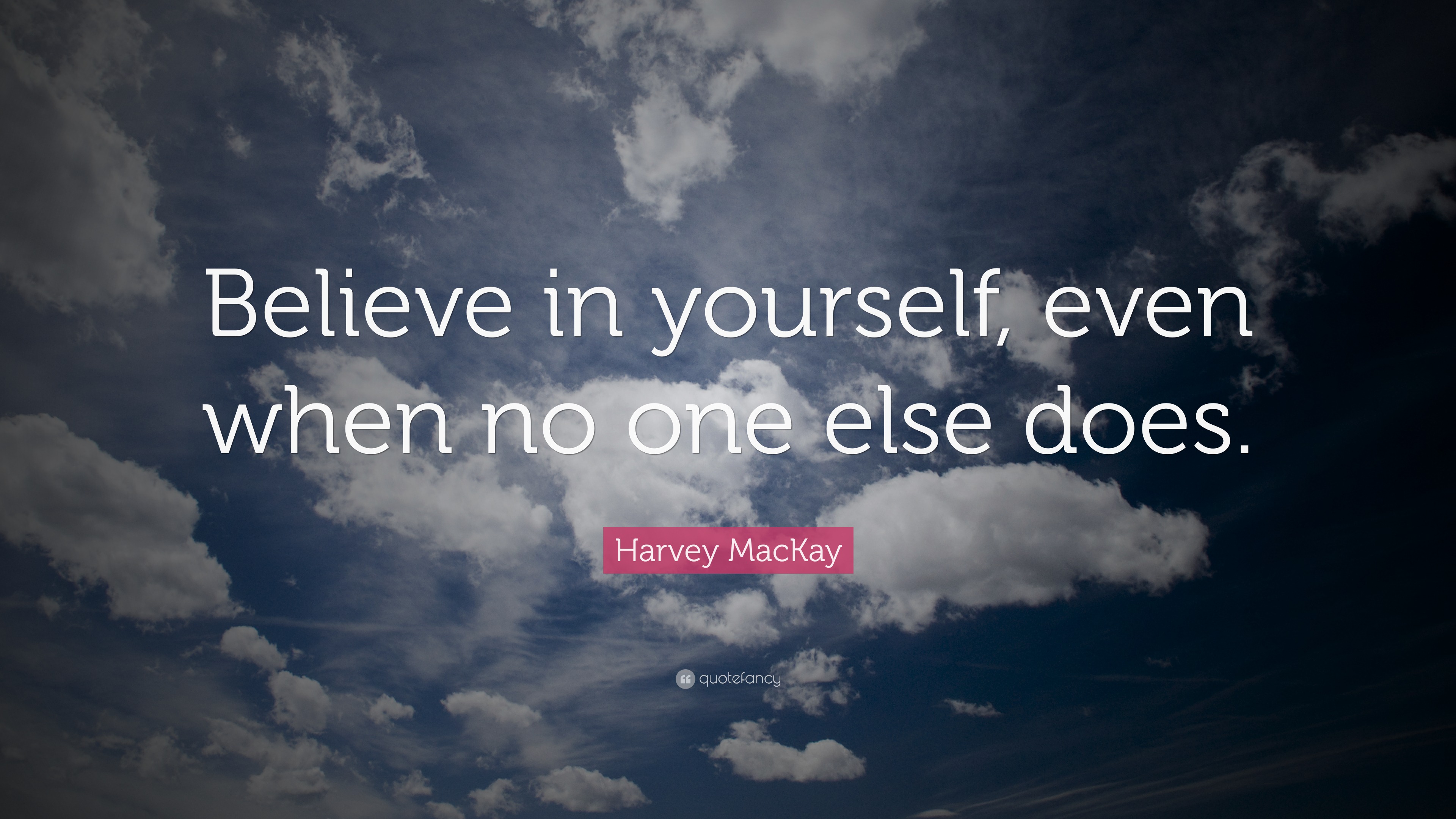 Harvey MacKay Quote: “Believe in yourself, even when no one else does.”