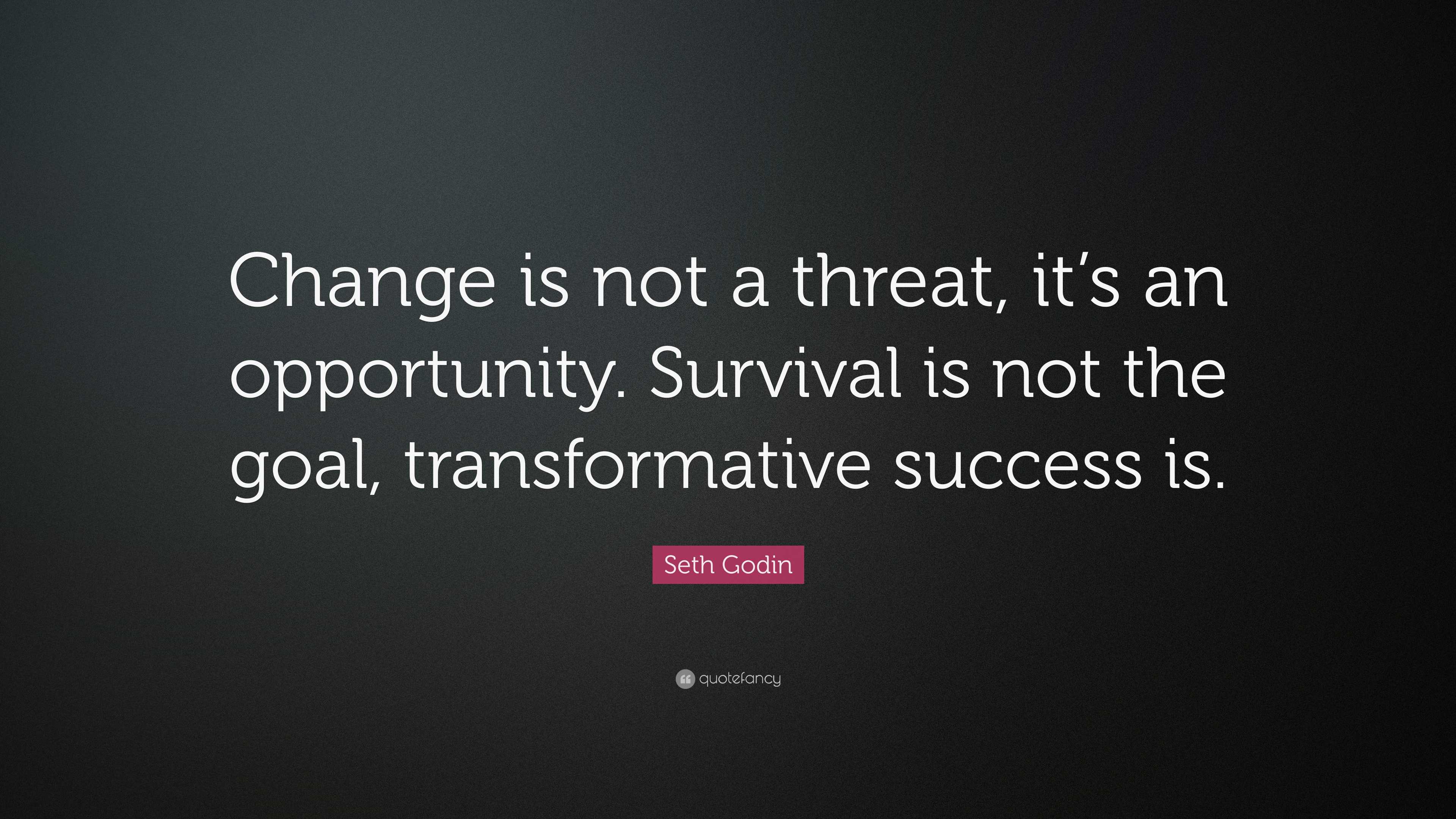 Seth Godin Quote: “Change is not a threat, it’s an opportunity ...