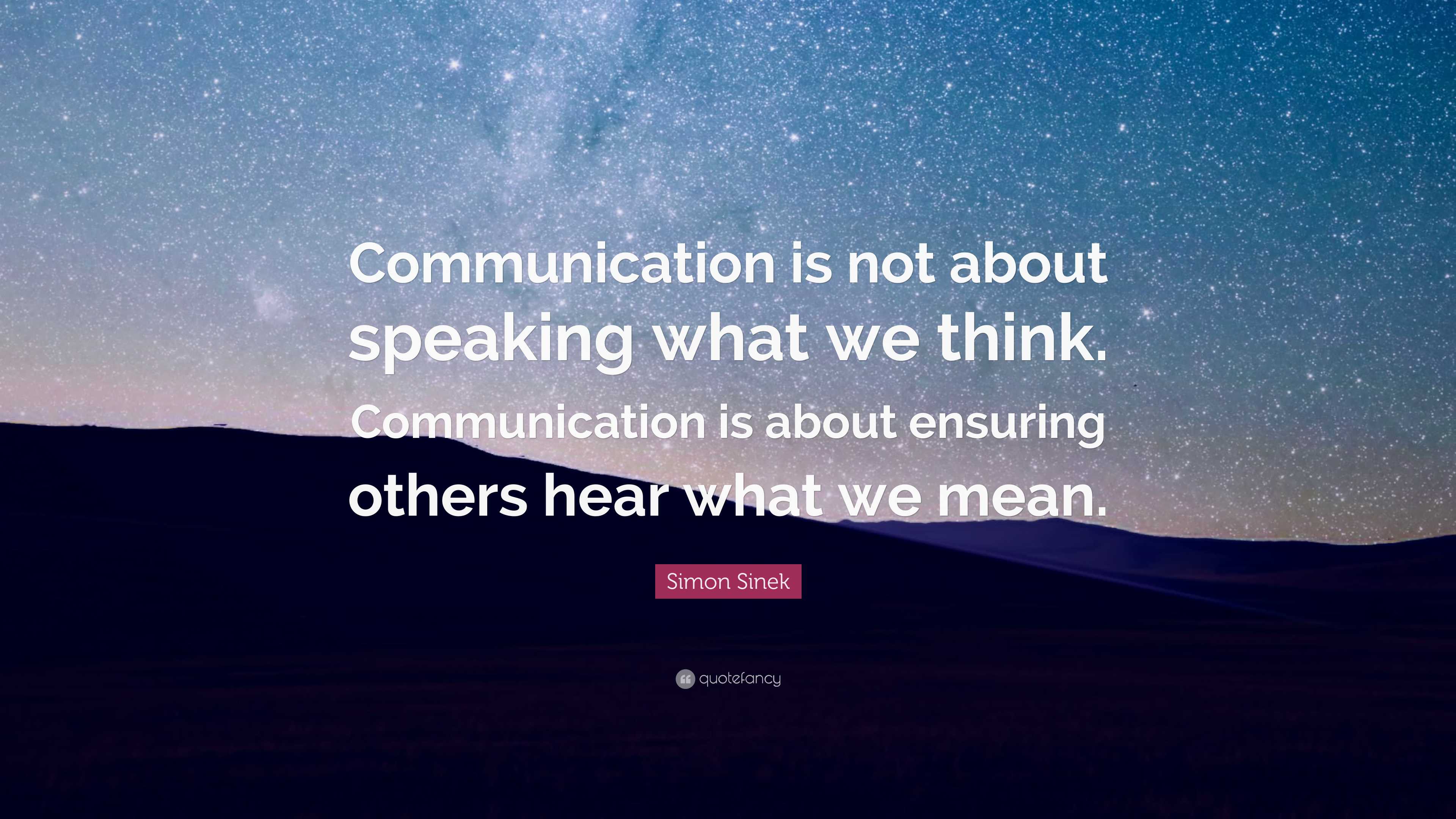 Simon Sinek Quote: “Communication is not about speaking what we think ...