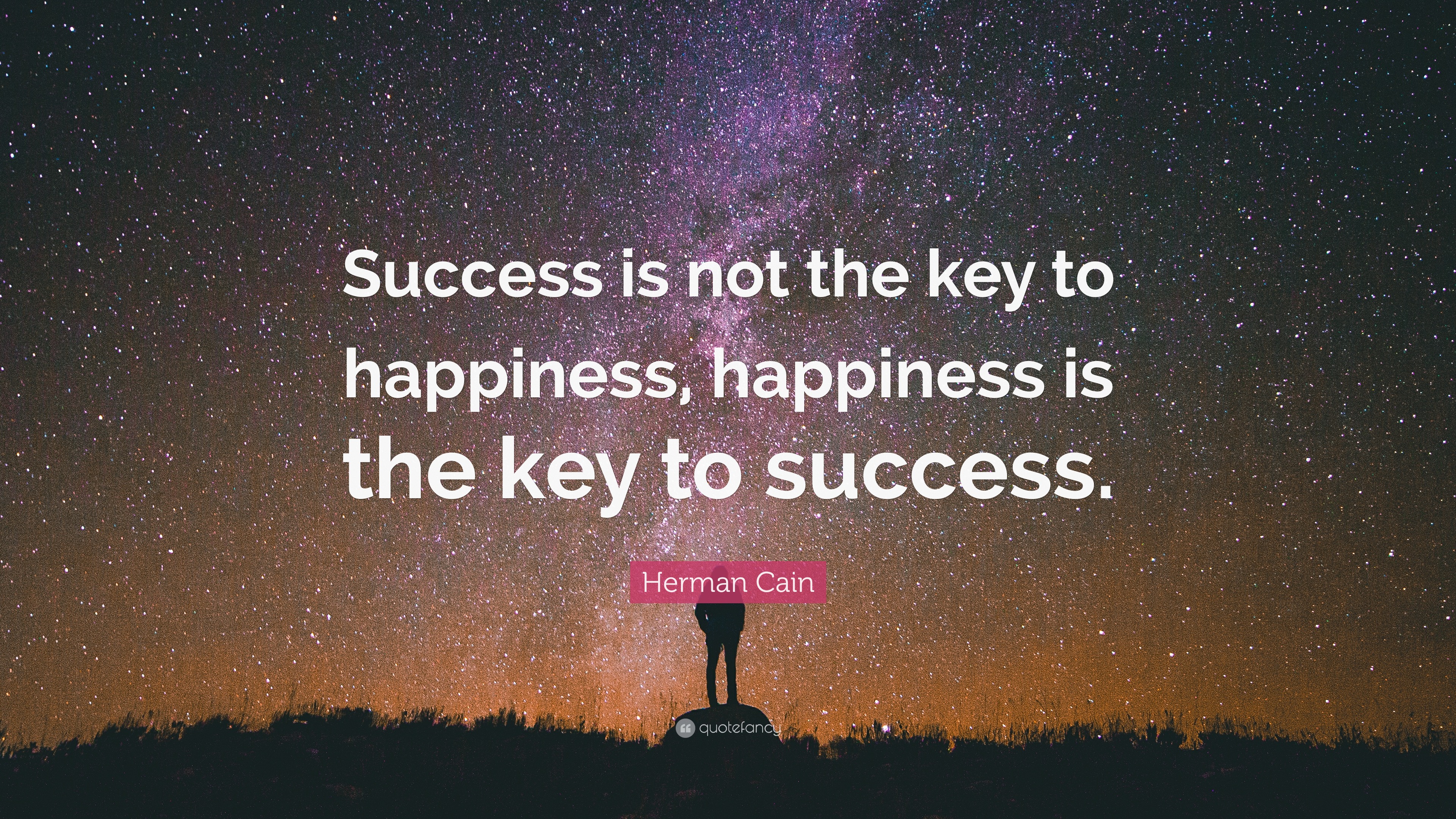 Herman Cain Quote: “Success is not the key to happiness, happiness is ...